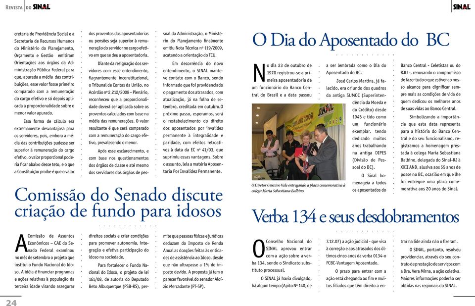 Essa forma de cálculo era extremamente desvantajosa para os servidores, pois, embora a média das contribuições pudesse ser superior à remuneração do cargo efetivo, o valor proporcional poderia ficar