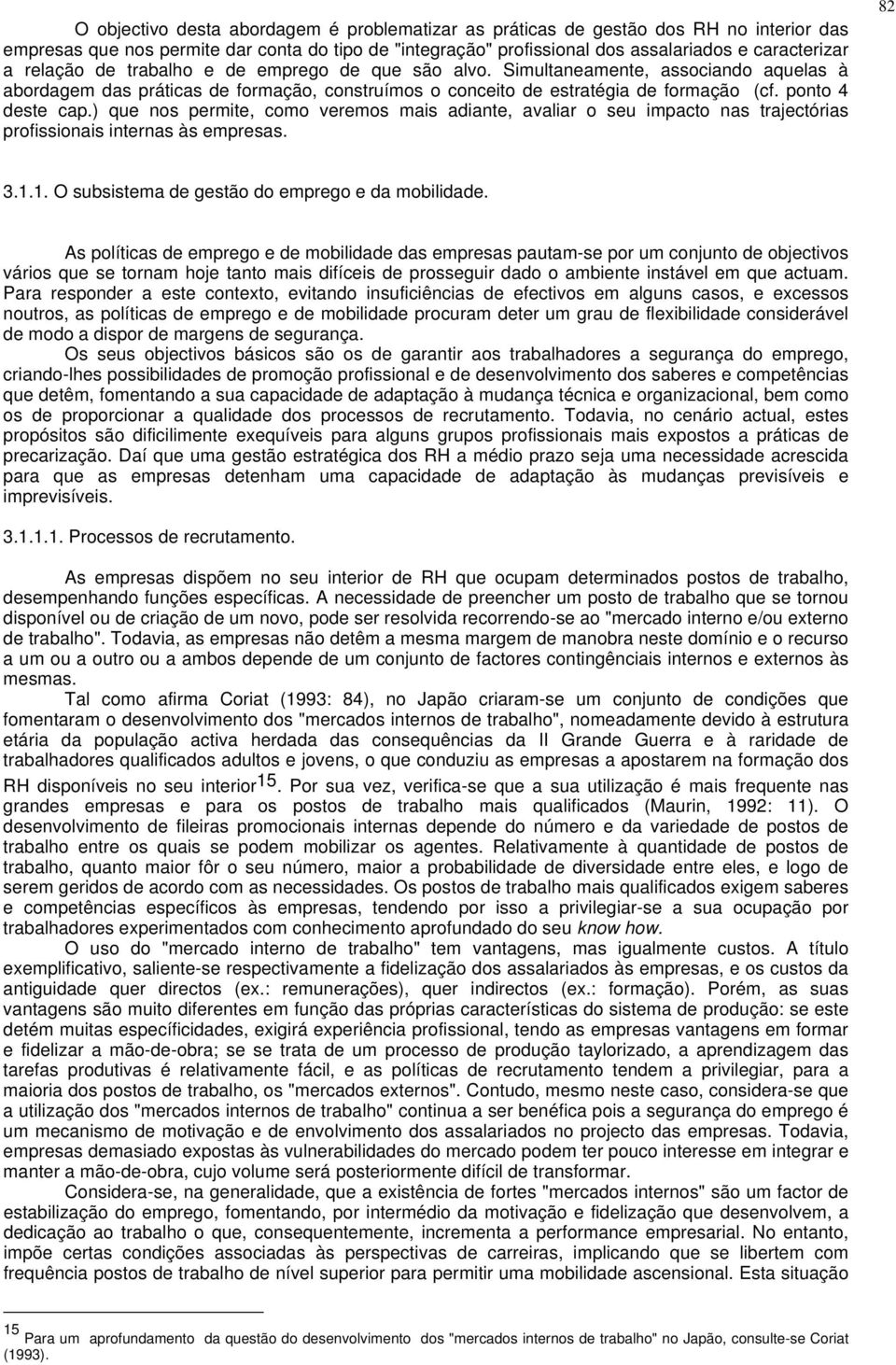 ) que nos permite, como veremos mais adiante, avaliar o seu impacto nas trajectórias profissionais internas às empresas. 82 3.1.1. O subsistema de gestão do emprego e da mobilidade.