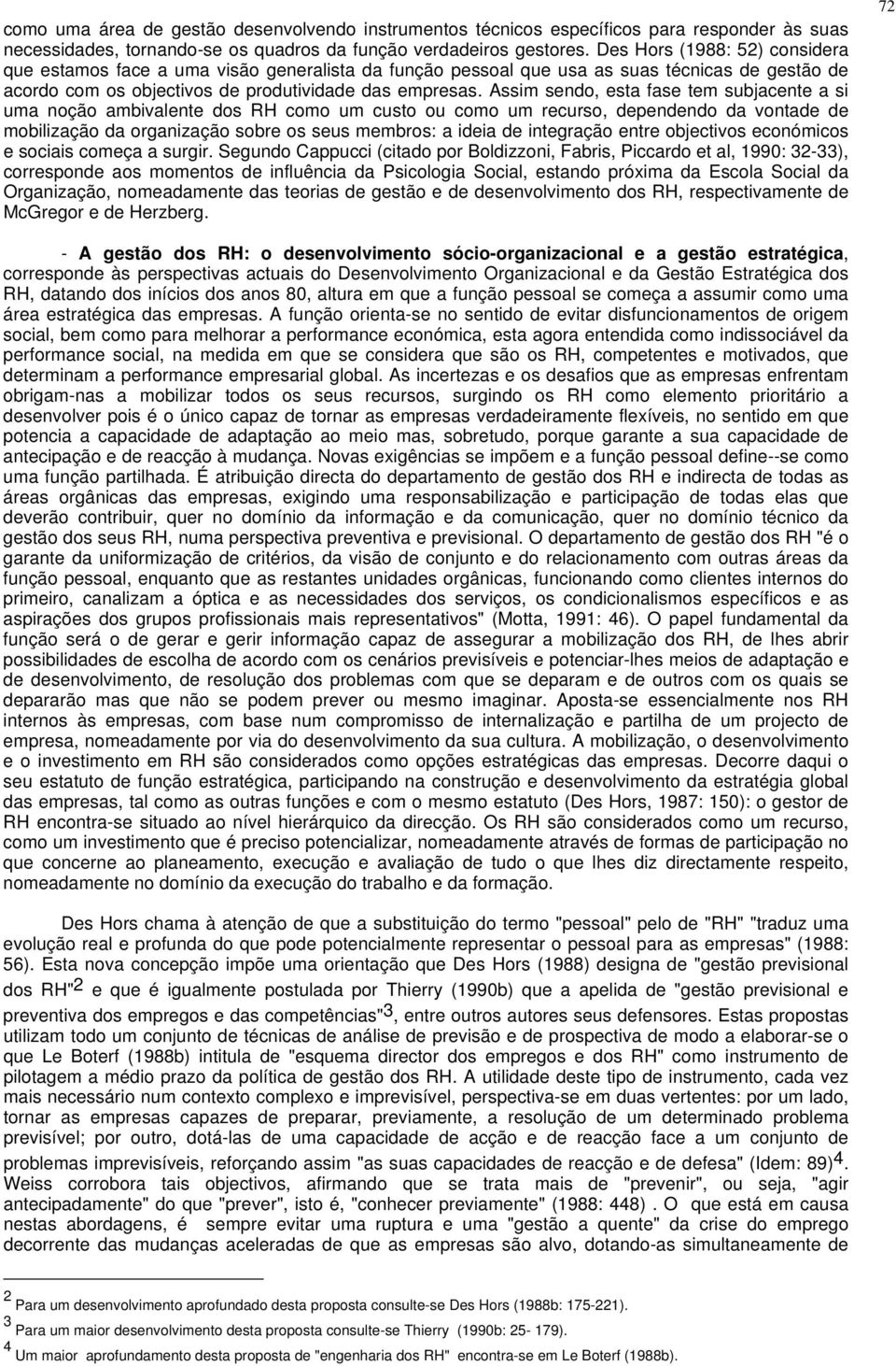 Assim sendo, esta fase tem subjacente a si uma noção ambivalente dos RH como um custo ou como um recurso, dependendo da vontade de mobilização da organização sobre os seus membros: a ideia de