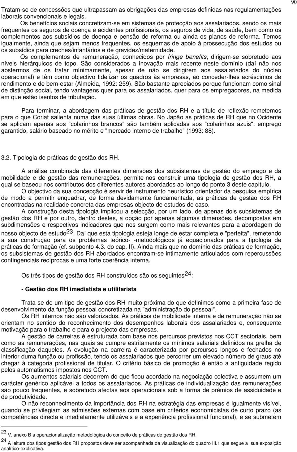 complementos aos subsídios de doença e pensão de reforma ou ainda os planos de reforma.