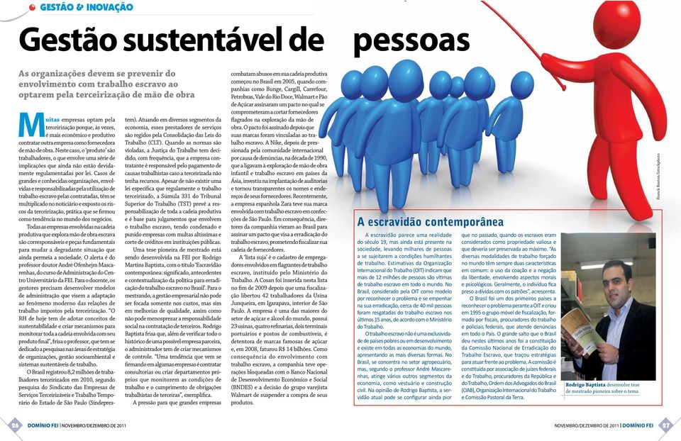 Neste caso, o produto são trabalhadores, o que envolve uma série de implicações que ainda não estão devidamente regulamentadas por lei.