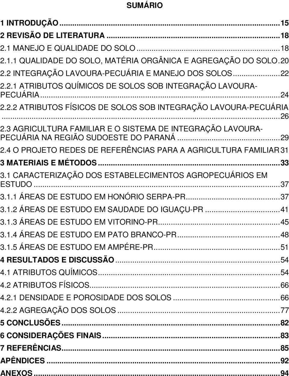 3 AGRICULTURA FAMILIAR E O SISTEMA DE INTEGRAÇÃO LAVOURA- PECUÁRIA NA REGIÃO SUDOESTE DO PARANÁ...29 2.4 O PROJETO REDES DE REFERÊNCIAS PARA A AGRICULTURA FAMILIAR 31 3 MATERIAIS E MÉTODOS...33 3.