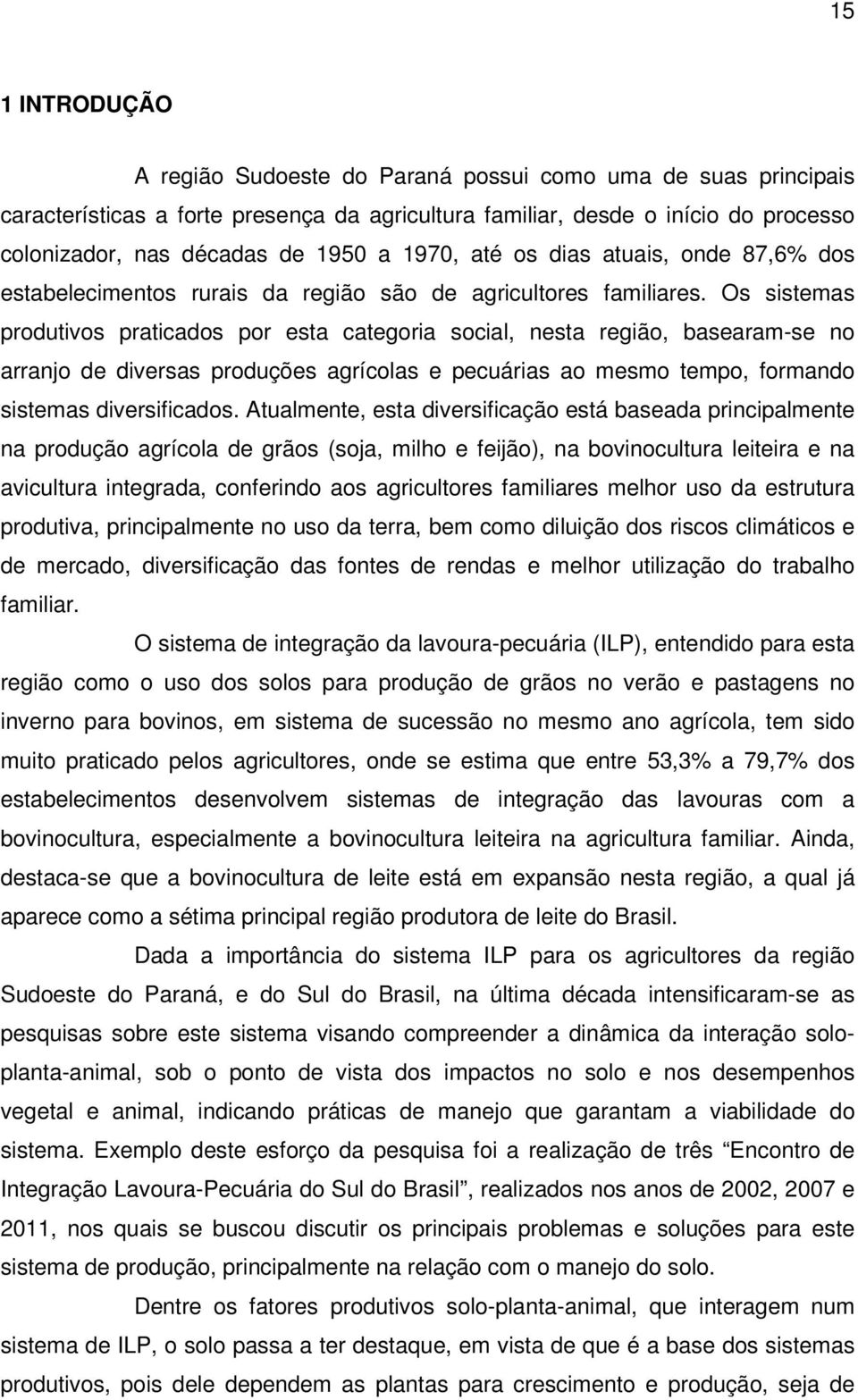 Os sistemas produtivos praticados por esta categoria social, nesta região, basearam-se no arranjo de diversas produções agrícolas e pecuárias ao mesmo tempo, formando sistemas diversificados.