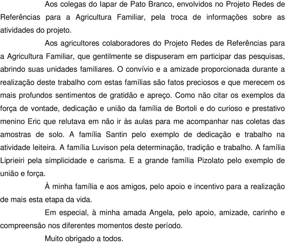 O convívio e a amizade proporcionada durante a realização deste trabalho com estas famílias são fatos preciosos e que merecem os mais profundos sentimentos de gratidão e apreço.