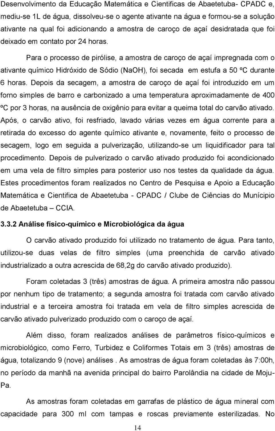 Para o processo de pirólise, a amostra de caroço de açaí impregnada com o ativante químico Hidróxido de Sódio (NaOH), foi secada em estufa a 50 ºC durante 6 horas.