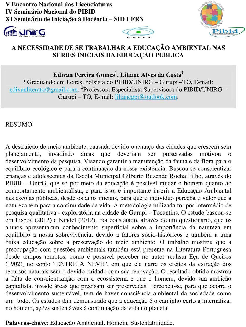 com, 2 Professora Especialista Supervisora do PIBID/UNIRG Gurupi TO, E-mail: lilianegpi@outlook.com. RESUMO A destruição do meio ambiente, causada devido o avanço das cidades que crescem sem planejamento, invadindo áreas que deveriam ser preservadas motivou o desenvolvimento da pesquisa.