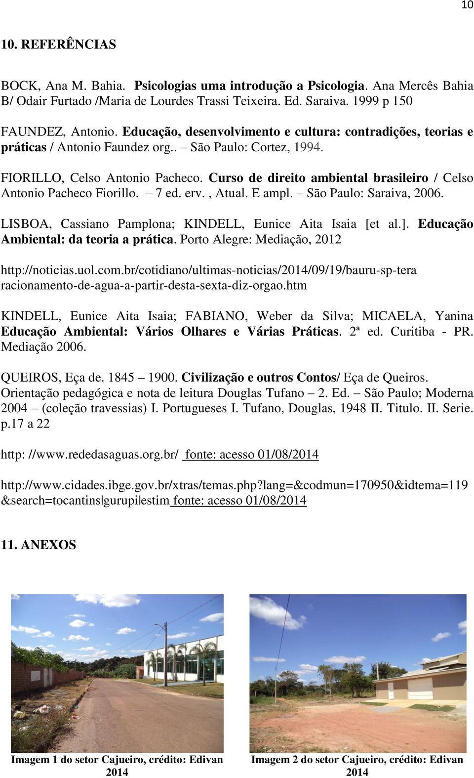 Curso de direito ambiental brasileiro / Celso Antonio Pacheco Fiorillo. 7 ed. erv., Atual. E ampl. São Paulo: Saraiva, 2006. LISBOA, Cassiano Pamplona; KINDELL, Eunice Aita Isaia [et al.].