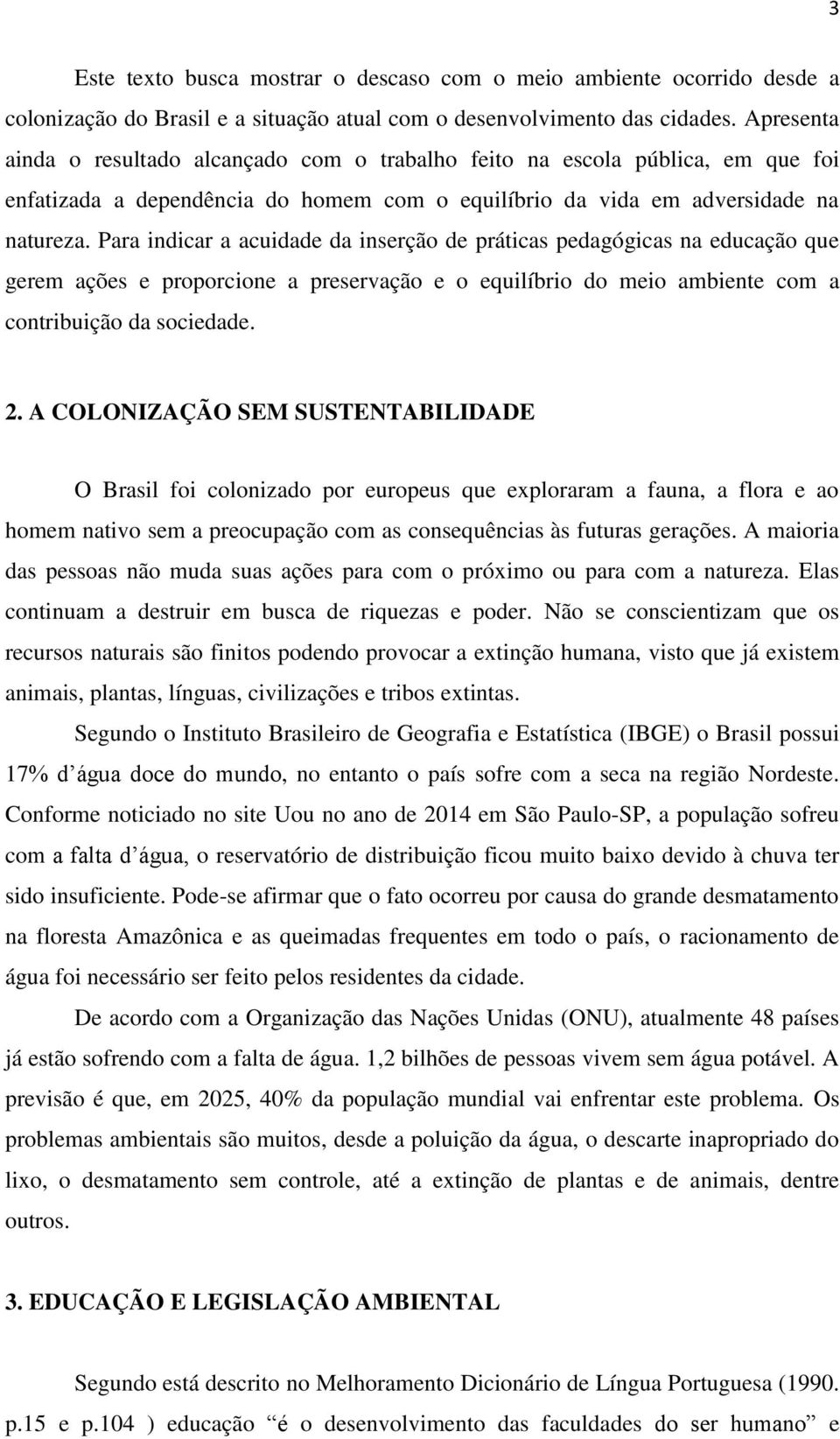 Para indicar a acuidade da inserção de práticas pedagógicas na educação que gerem ações e proporcione a preservação e o equilíbrio do meio ambiente com a contribuição da sociedade. 2.