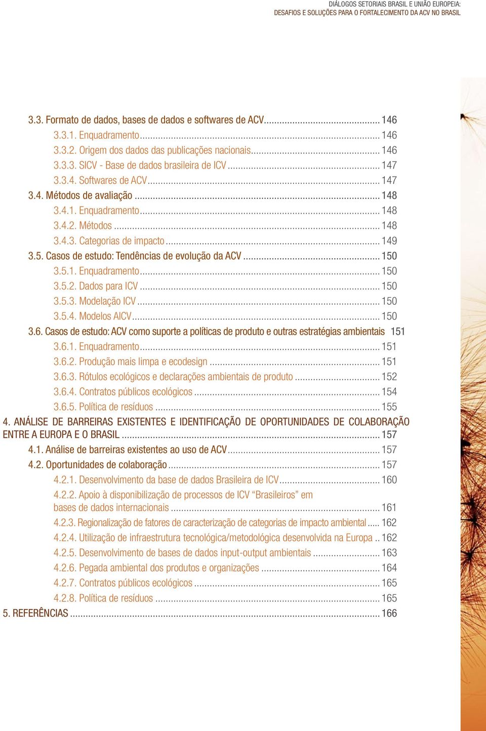 Métodos... 148 3.4.3. Categorias de impacto... 149 3.5. Casos de estudo: Tendências de evolução da ACV... 150 3.5.1. Enquadramento... 150 3.5.2. Dados para ICV... 150 3.5.3. Modelação ICV... 150 3.5.4. Modelos AICV.