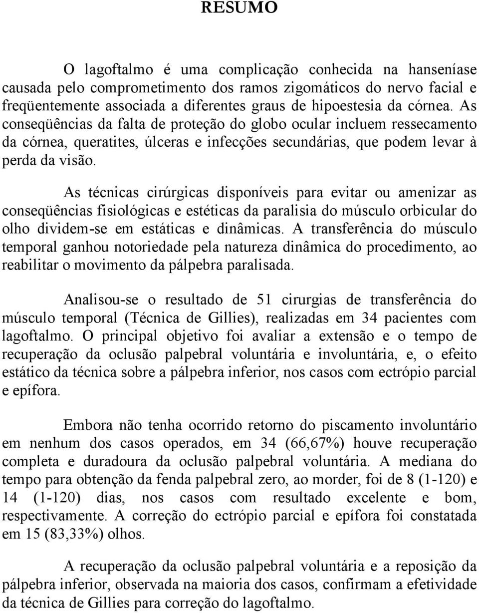 As técnicas cirúrgicas disponíveis para evitar ou amenizar as conseqüências fisiológicas e estéticas da paralisia do músculo orbicular do olho dividem-se em estáticas e dinâmicas.