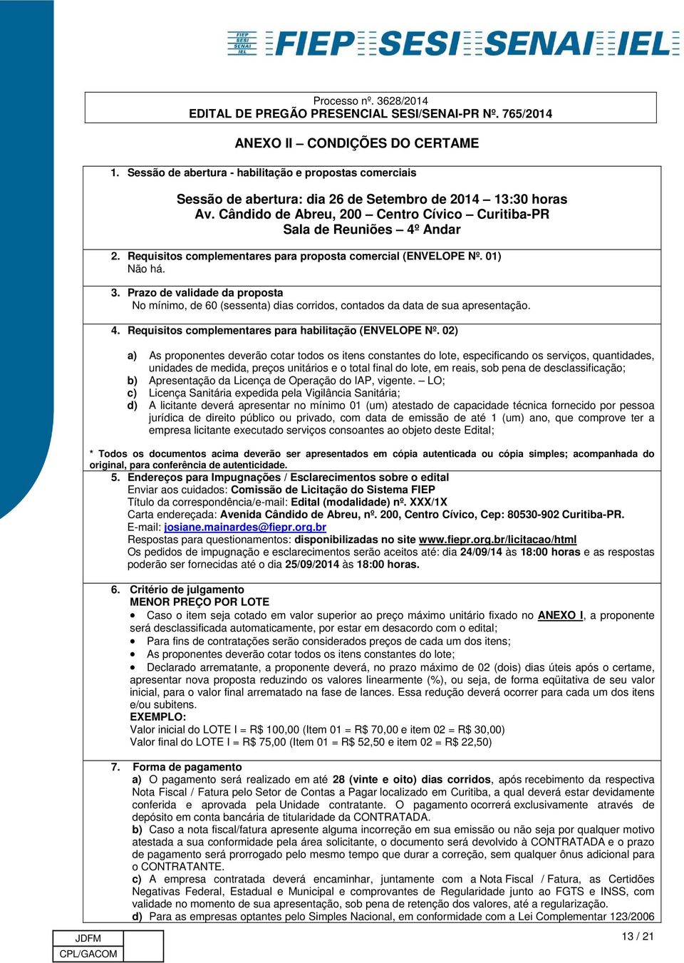 Prazo de validade da proposta No mínimo, de 60 (sessenta) dias corridos, contados da data de sua apresentação. 4. Requisitos complementares para habilitação (ENVELOPE Nº.