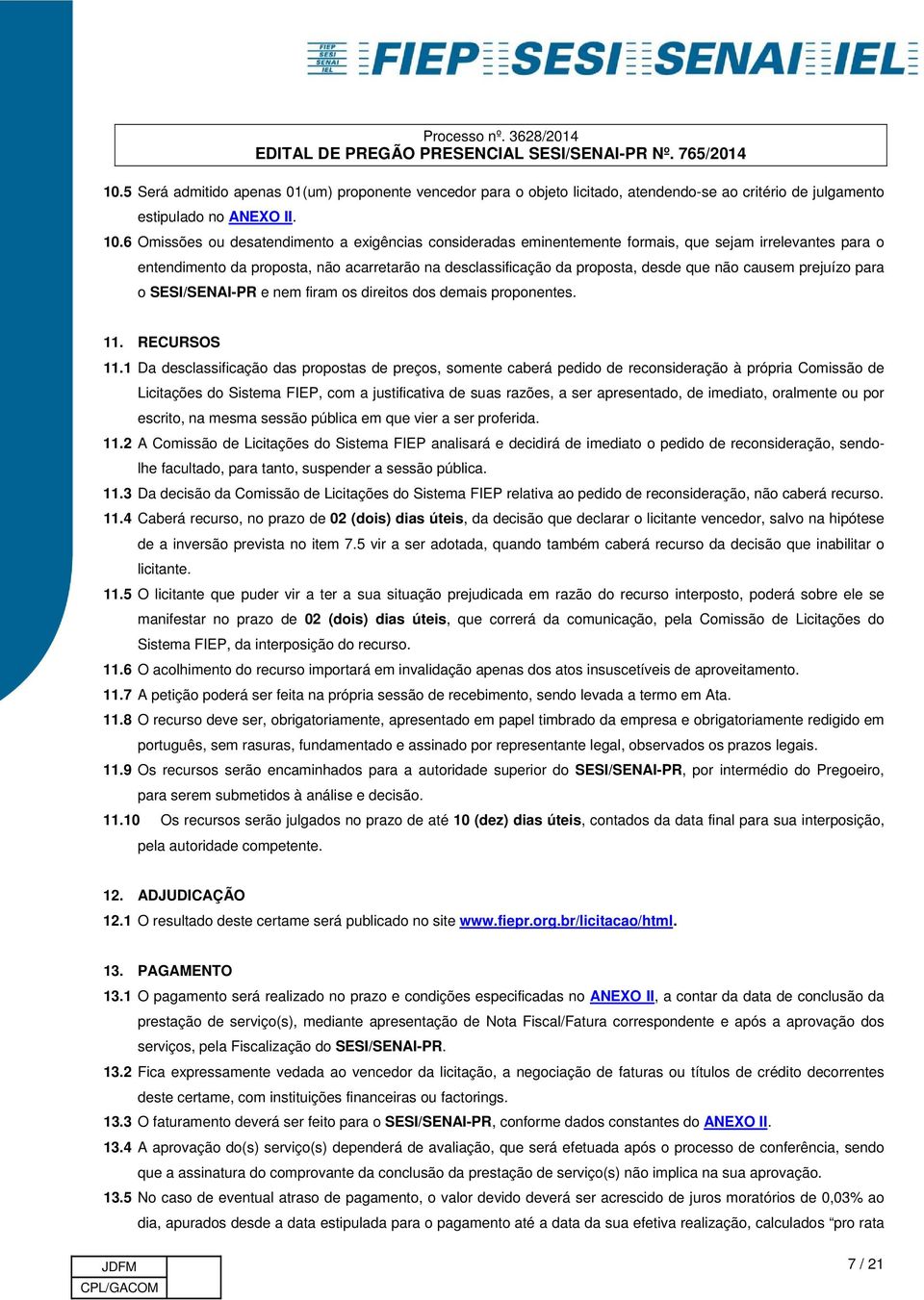 causem prejuízo para o SESI/SENAI-PR e nem firam os direitos dos demais proponentes. 11. RECURSOS 11.