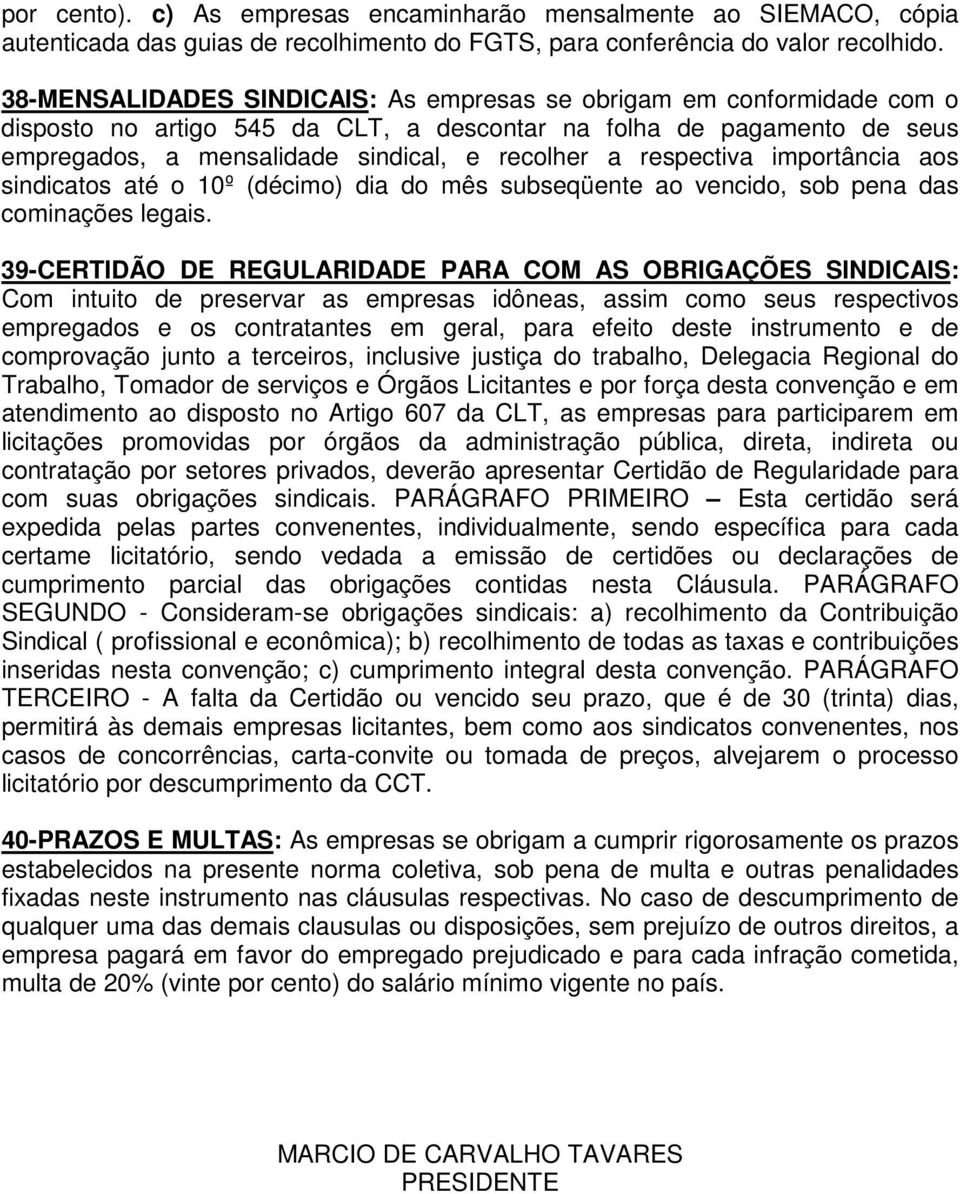 respectiva importância aos sindicatos até o 10º (décimo) dia do mês subseqüente ao vencido, sob pena das cominações legais.