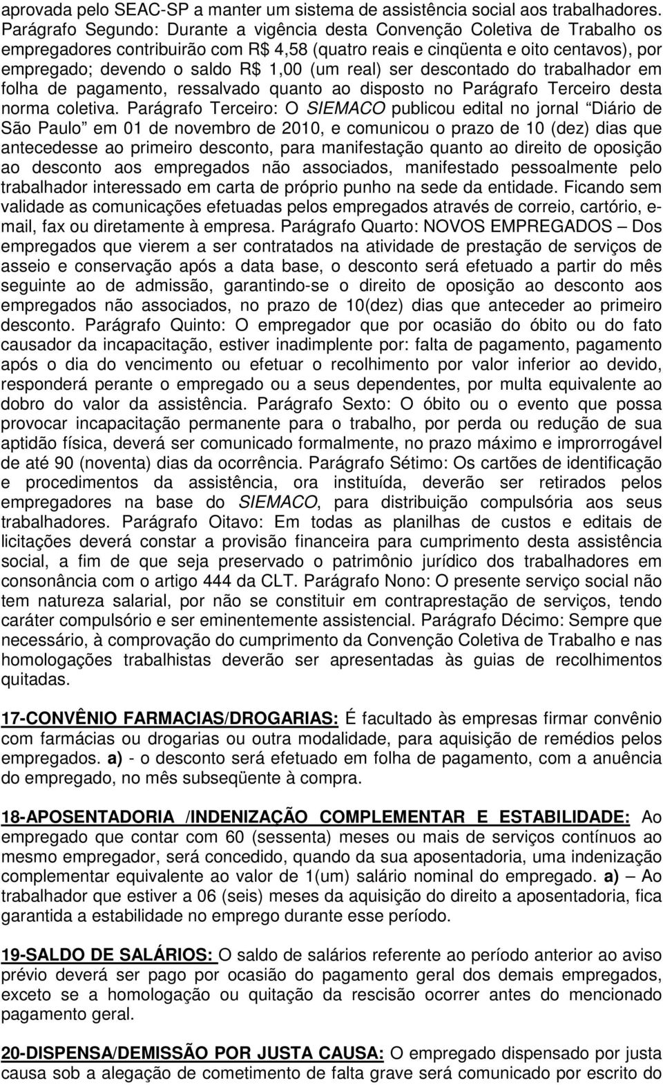 (um real) ser descontado do trabalhador em folha de pagamento, ressalvado quanto ao disposto no Parágrafo Terceiro desta norma coletiva.