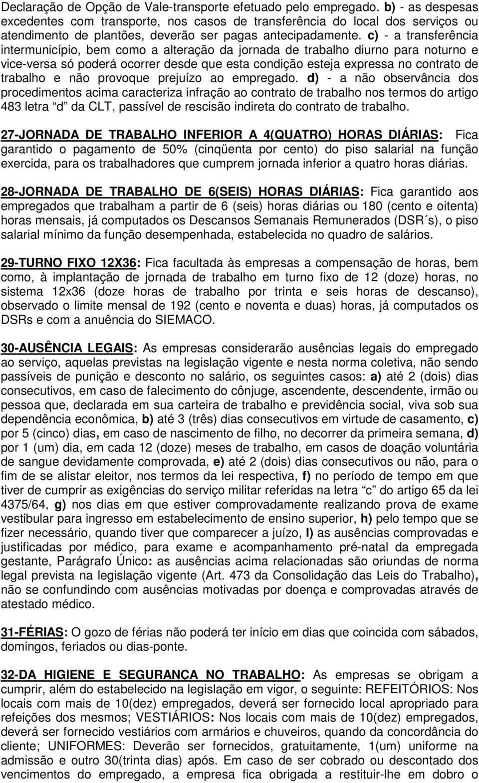 c) - a transferência intermunicípio, bem como a alteração da jornada de trabalho diurno para noturno e vice-versa só poderá ocorrer desde que esta condição esteja expressa no contrato de trabalho e