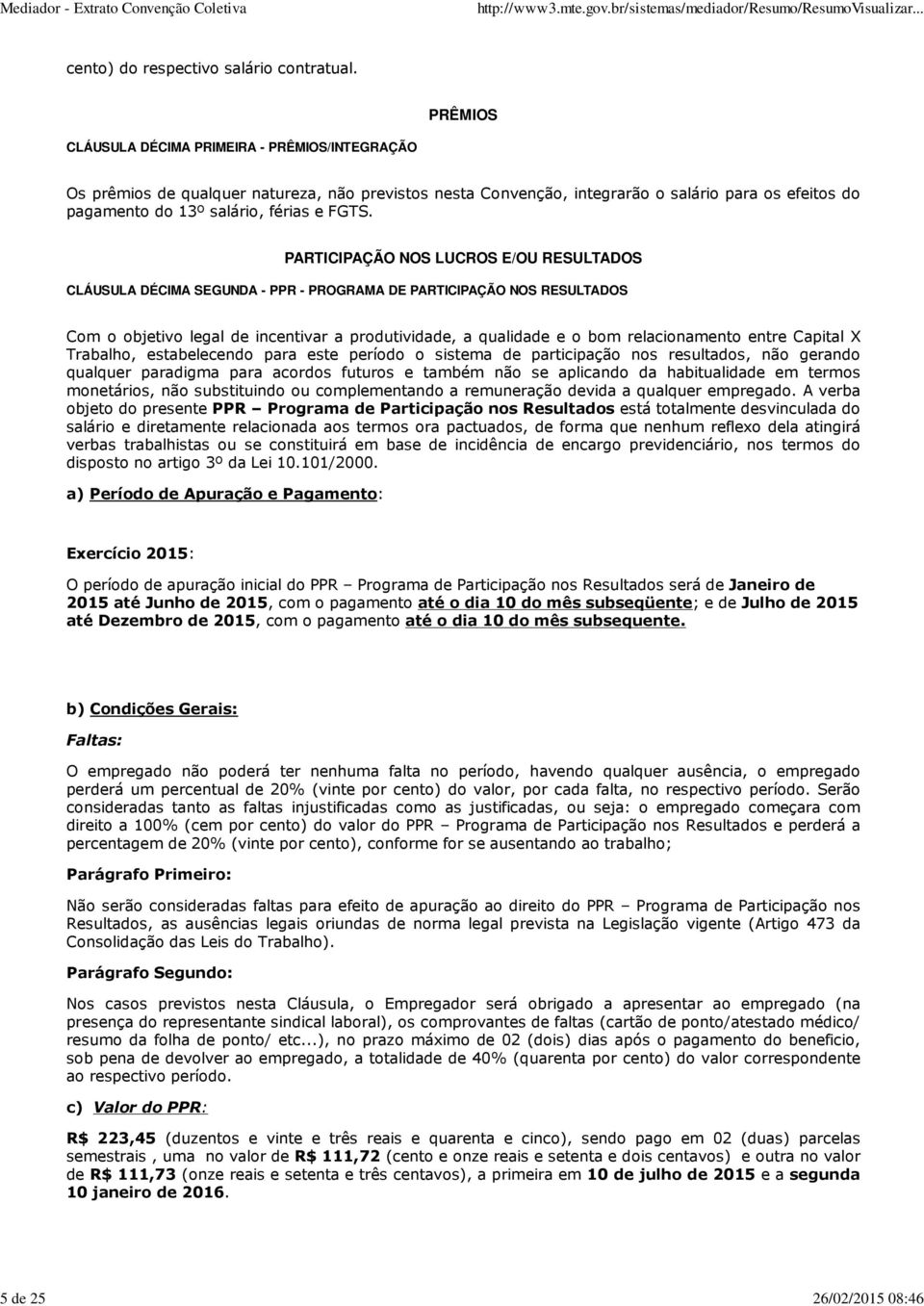 PARTICIPAÇÃO NOS LUCROS E/OU RESULTADOS CLÁUSULA DÉCIMA SEGUNDA - PPR - PROGRAMA DE PARTICIPAÇÃO NOS RESULTADOS Com o objetivo legal de incentivar a produtividade, a qualidade e o bom relacionamento