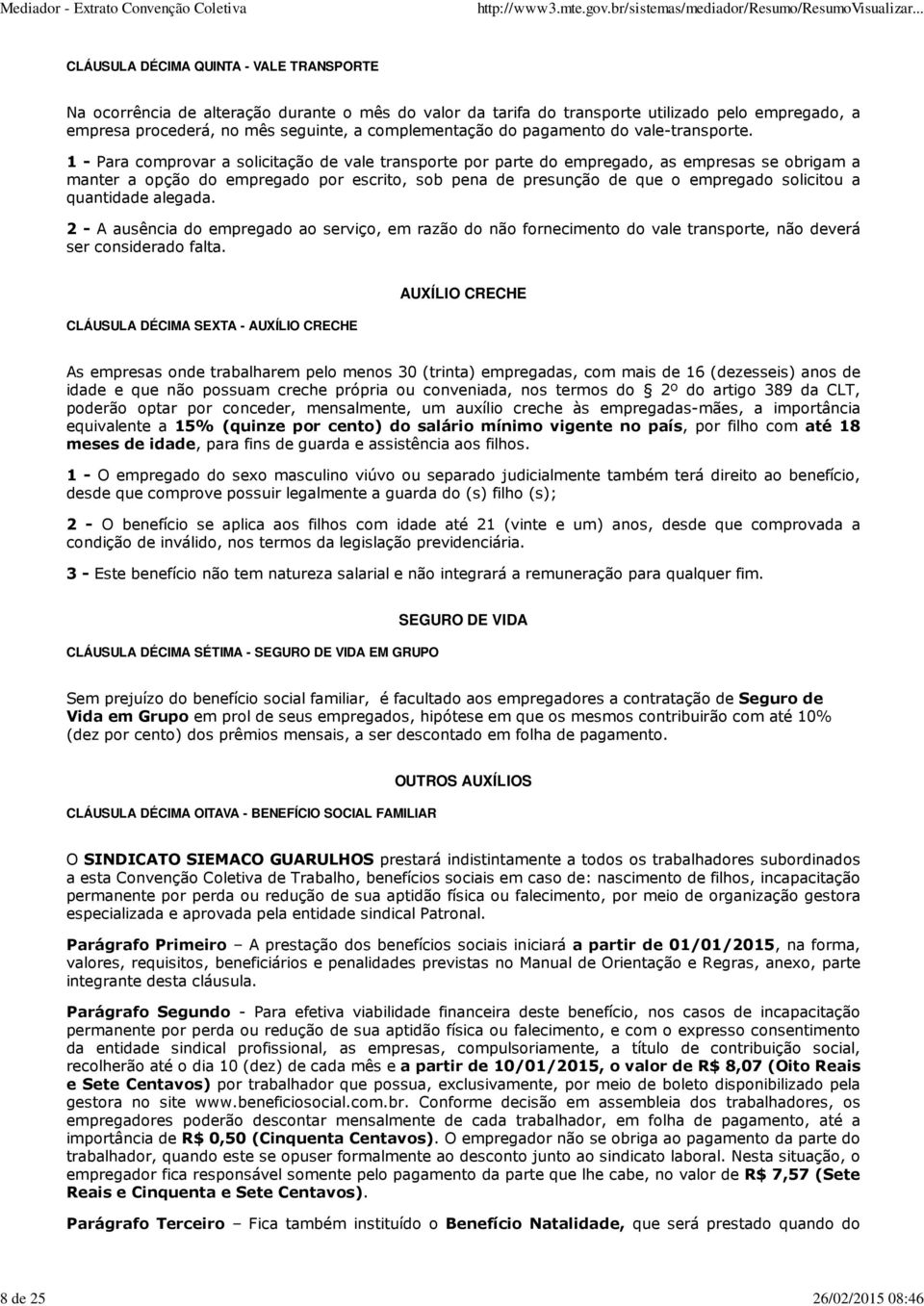 1 - Para comprovar a solicitação de vale transporte por parte do empregado, as empresas se obrigam a manter a opção do empregado por escrito, sob pena de presunção de que o empregado solicitou a