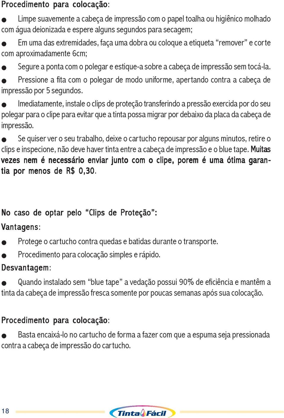 Pressione a fita com o polegar de modo uniforme, apertando contra a cabeça de impressão por 5 segundos.