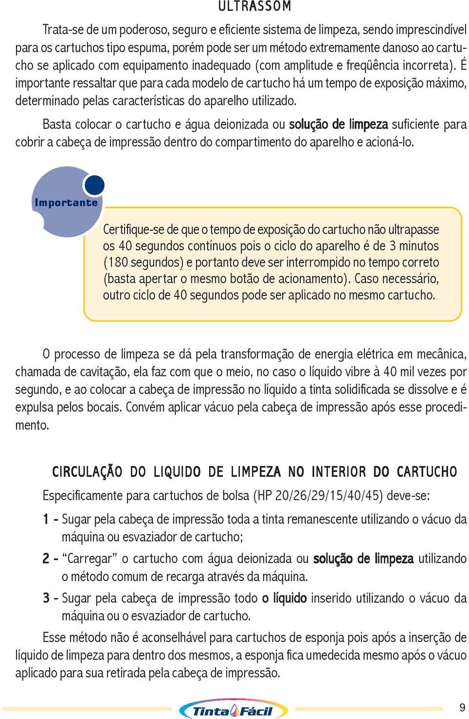 É importante ressaltar que para cada modelo de cartucho há um tempo de exposição máximo, determinado pelas características do aparelho utilizado.