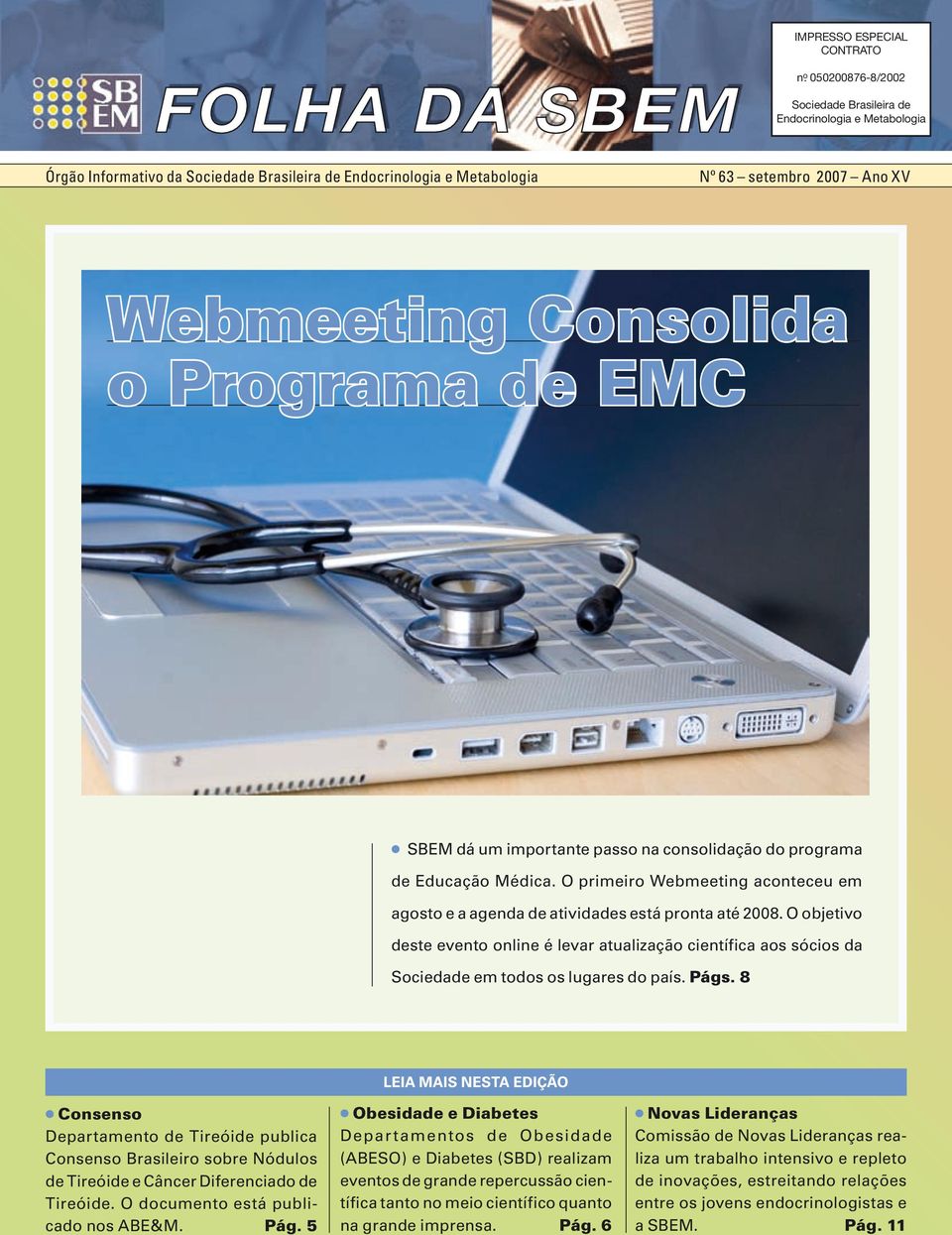 O primeiro Webmeeting aconteceu em agosto e a agenda de atividades está pronta até 2008.