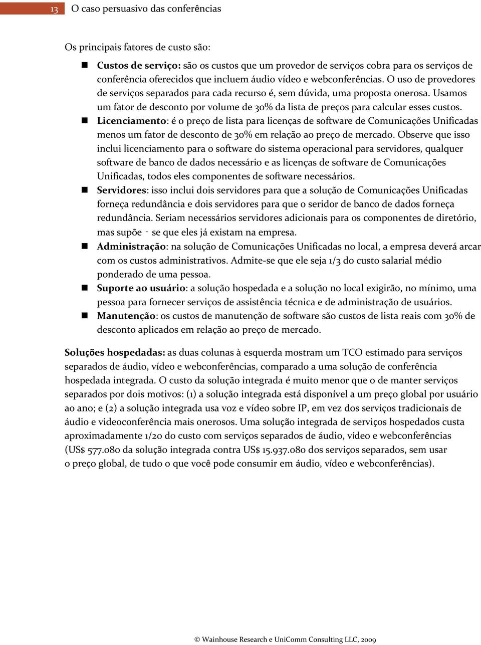 Licenciamento: é o preço de lista para licenças de software de Comunicações Unificadas menos um fator de desconto de 30% em relação ao preço de mercado.