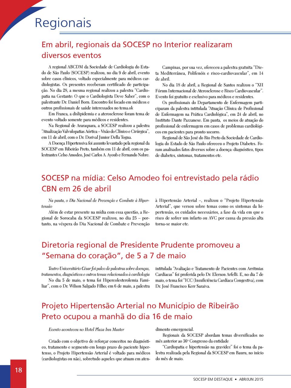 No dia 28, a mesma regional realizou a palestra Cardiopatia na Gestante: O que o Cardiologista Deve Saber, com o palestrante Dr. Daniel Born.