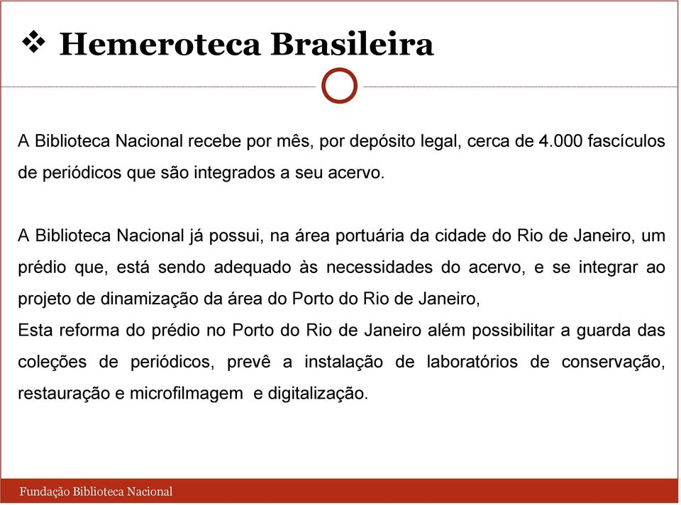 A Biblioteca Nacional já possui, na área portuária da cidade do Rio de Janeiro, um prédio que, está sendo adequado às necessidades do acervo, e se