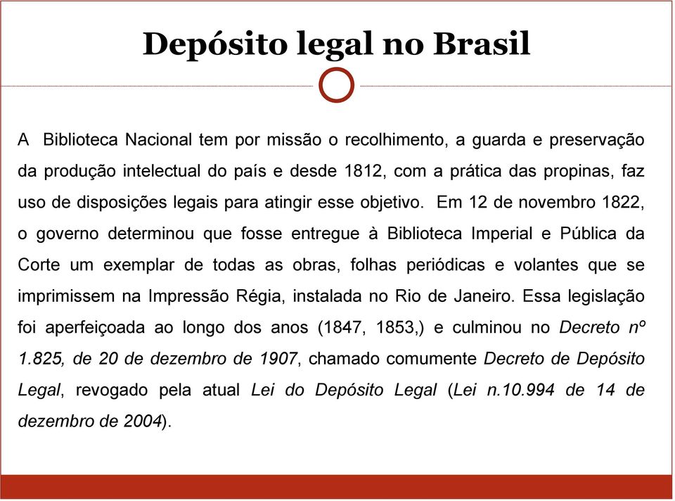 Em 12 de novembro 1822, o governo determinou que fosse entregue à Biblioteca Imperial e Pública da Corte um exemplar de todas as obras, folhas periódicas e volantes que se