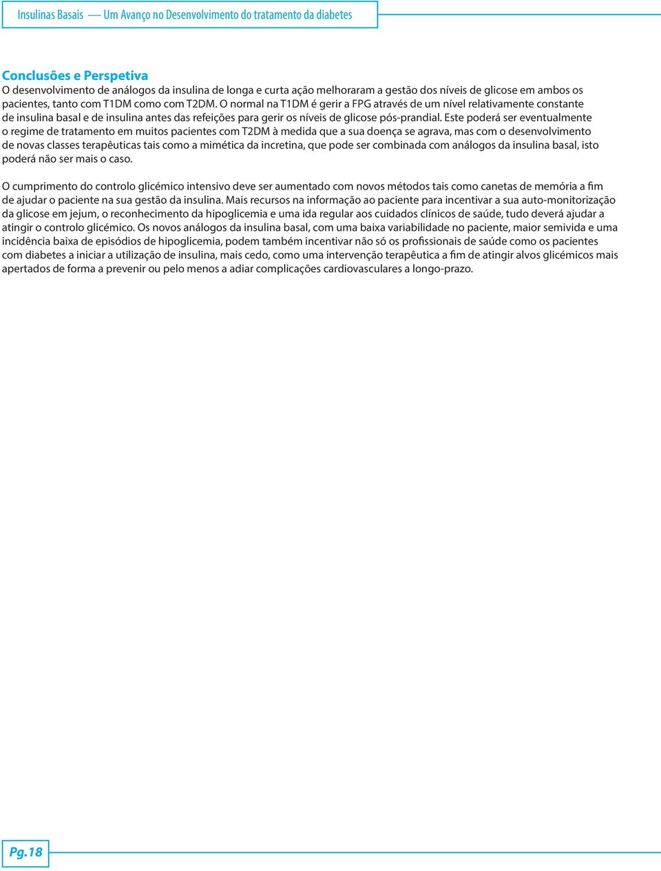 O normal na T1DM é gerir a FPG através de um nível relativamente constante de insulina basal e de insulina antes das refeições para gerir os níveis de glicose pós-prandial.