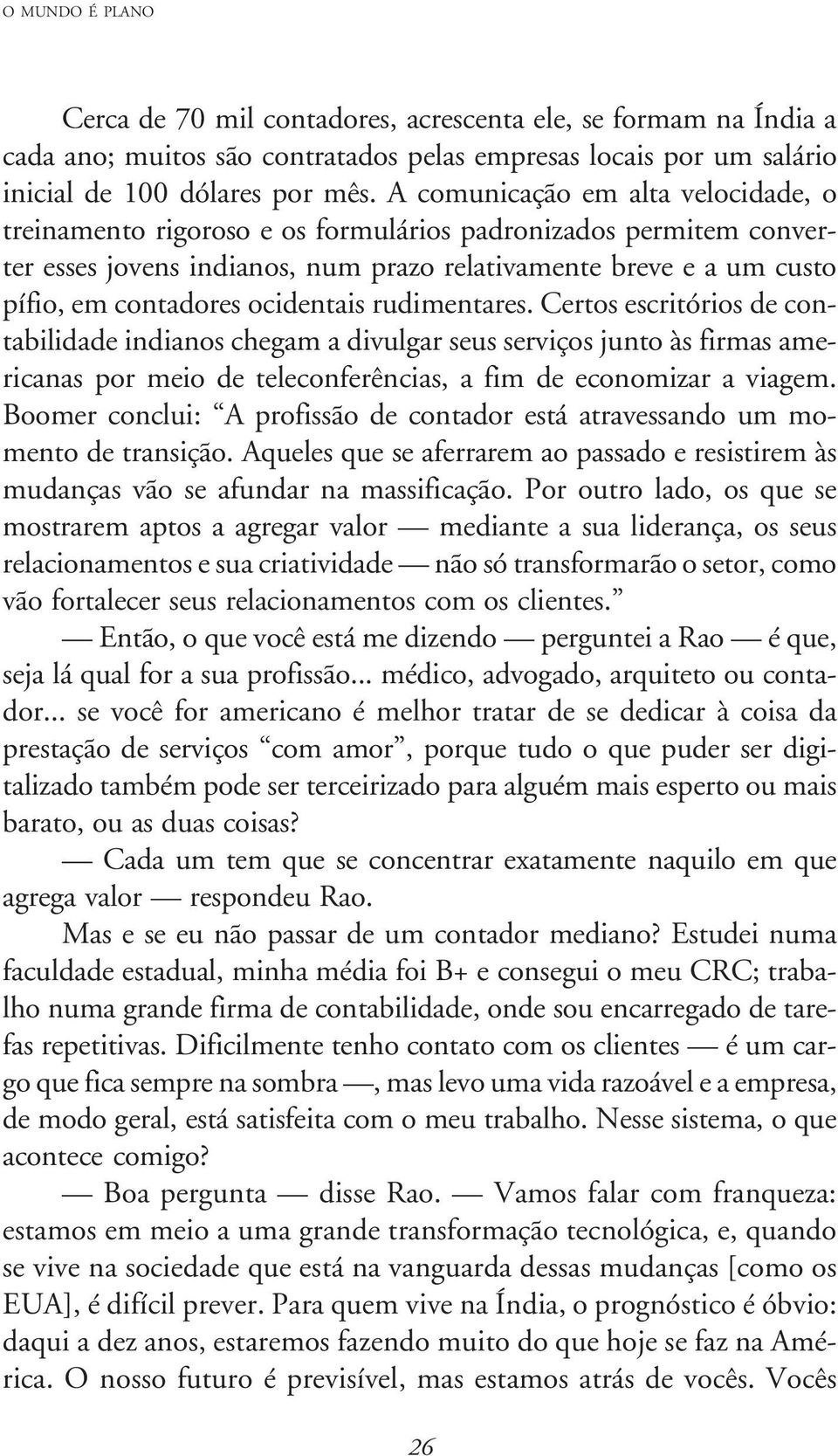 ocidentais rudimentares. Certos escritórios de contabilidade indianos chegam a divulgar seus serviços junto às firmas americanas por meio de teleconferências, a fim de economizar a viagem.