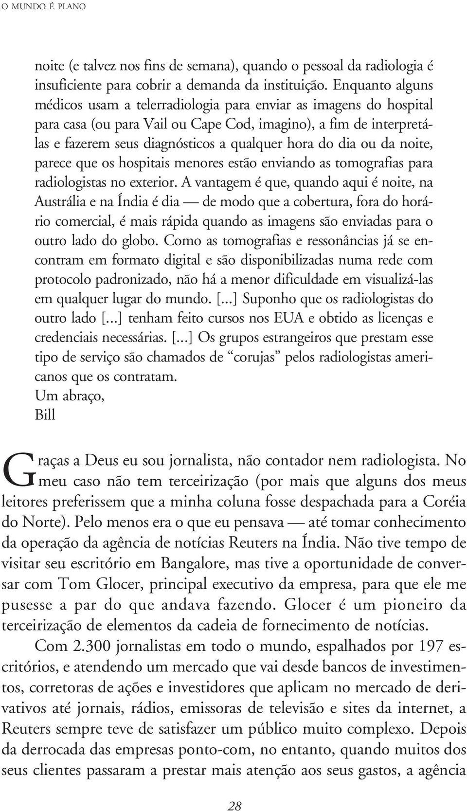 dia ou da noite, parece que os hospitais menores estão enviando as tomografias para radiologistas no exterior.