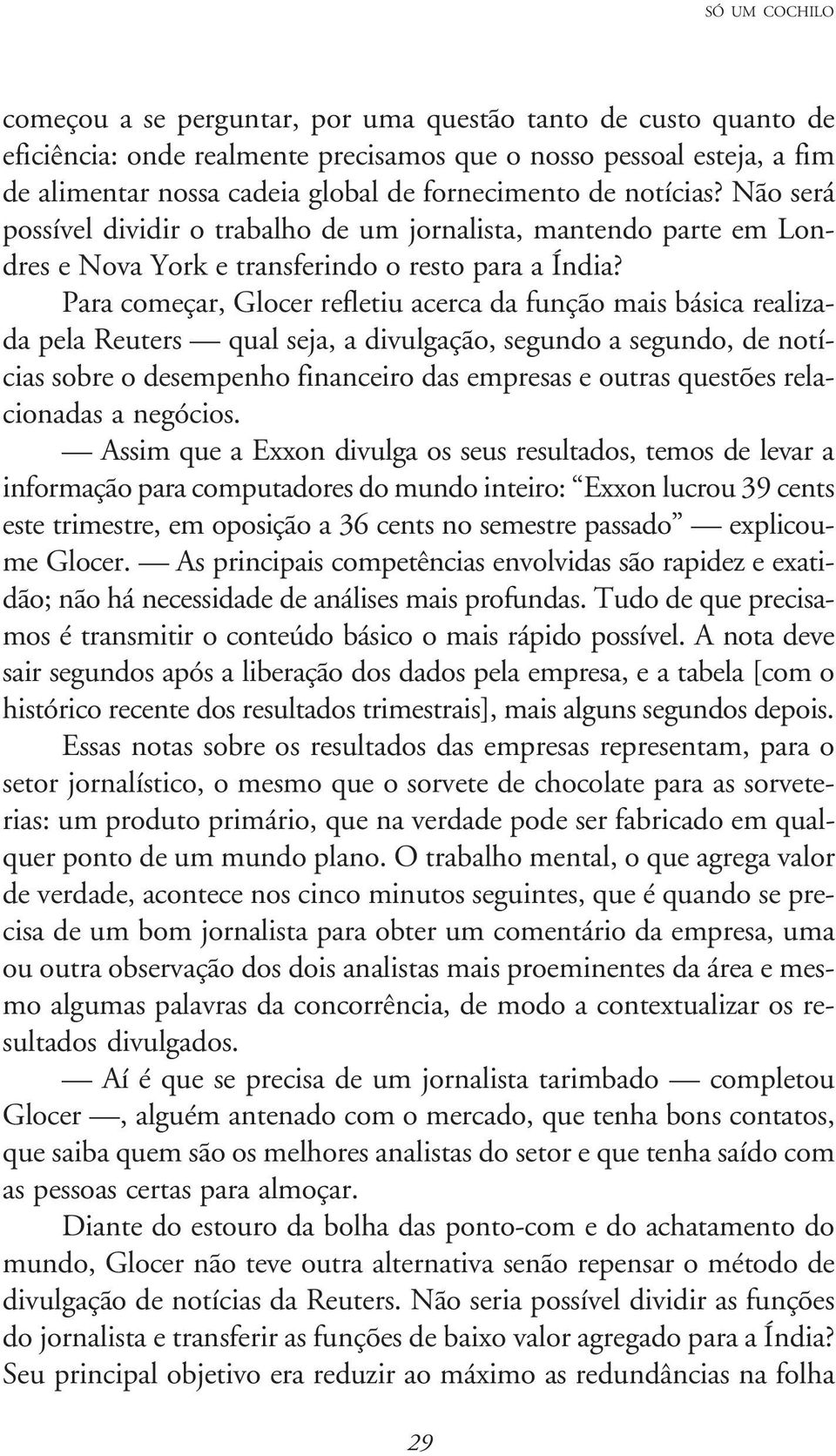 Para começar, Glocer refletiu acerca da função mais básica realizada pela Reuters qual seja, a divulgação, segundo a segundo, de notícias sobre o desempenho financeiro das empresas e outras questões