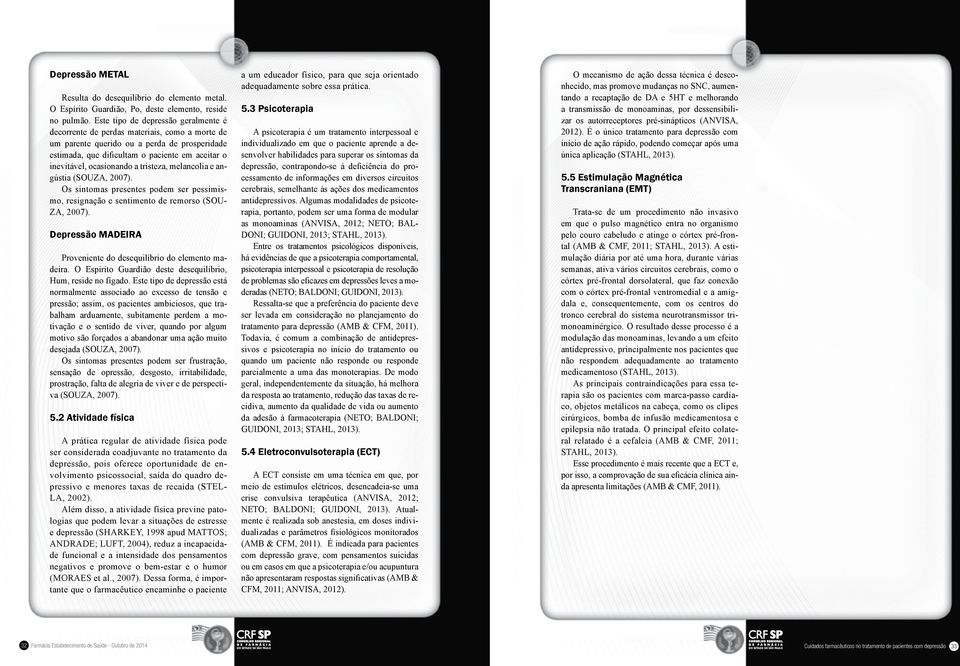 ocasionando a tristeza, melancolia e angústia (SOUZA, 2007). Os sintomas presentes podem ser pessimismo, resignação e sentimento de remorso (SOU- ZA, 2007).