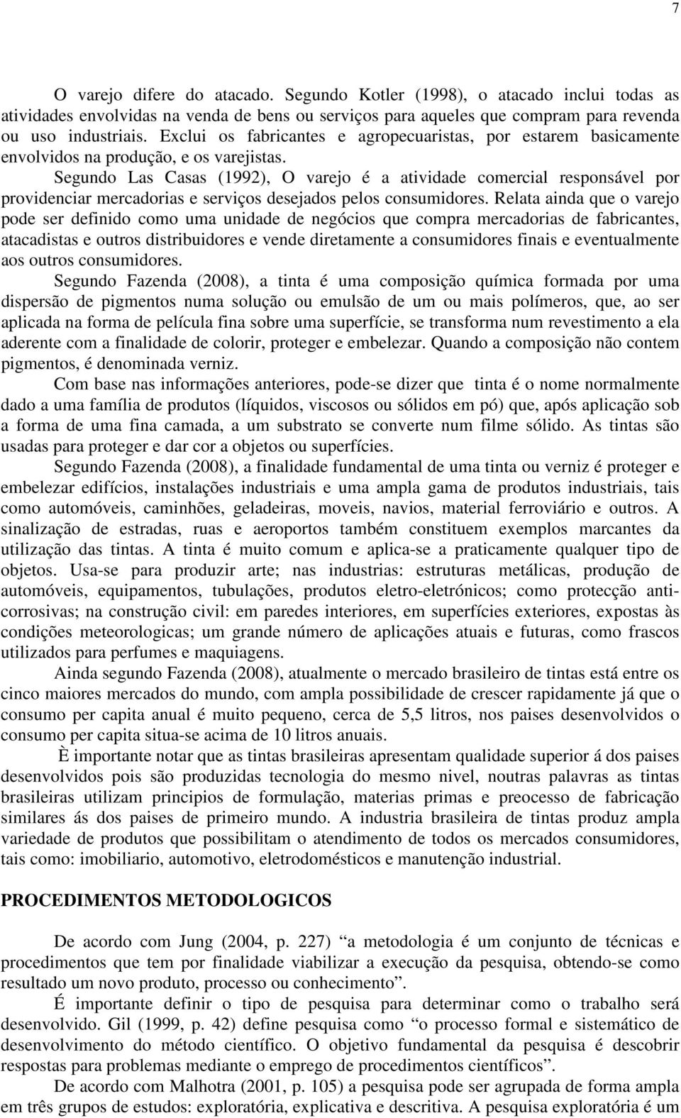 Segundo Las Casas (1992), O varejo é a atividade comercial responsável por providenciar mercadorias e serviços desejados pelos consumidores.