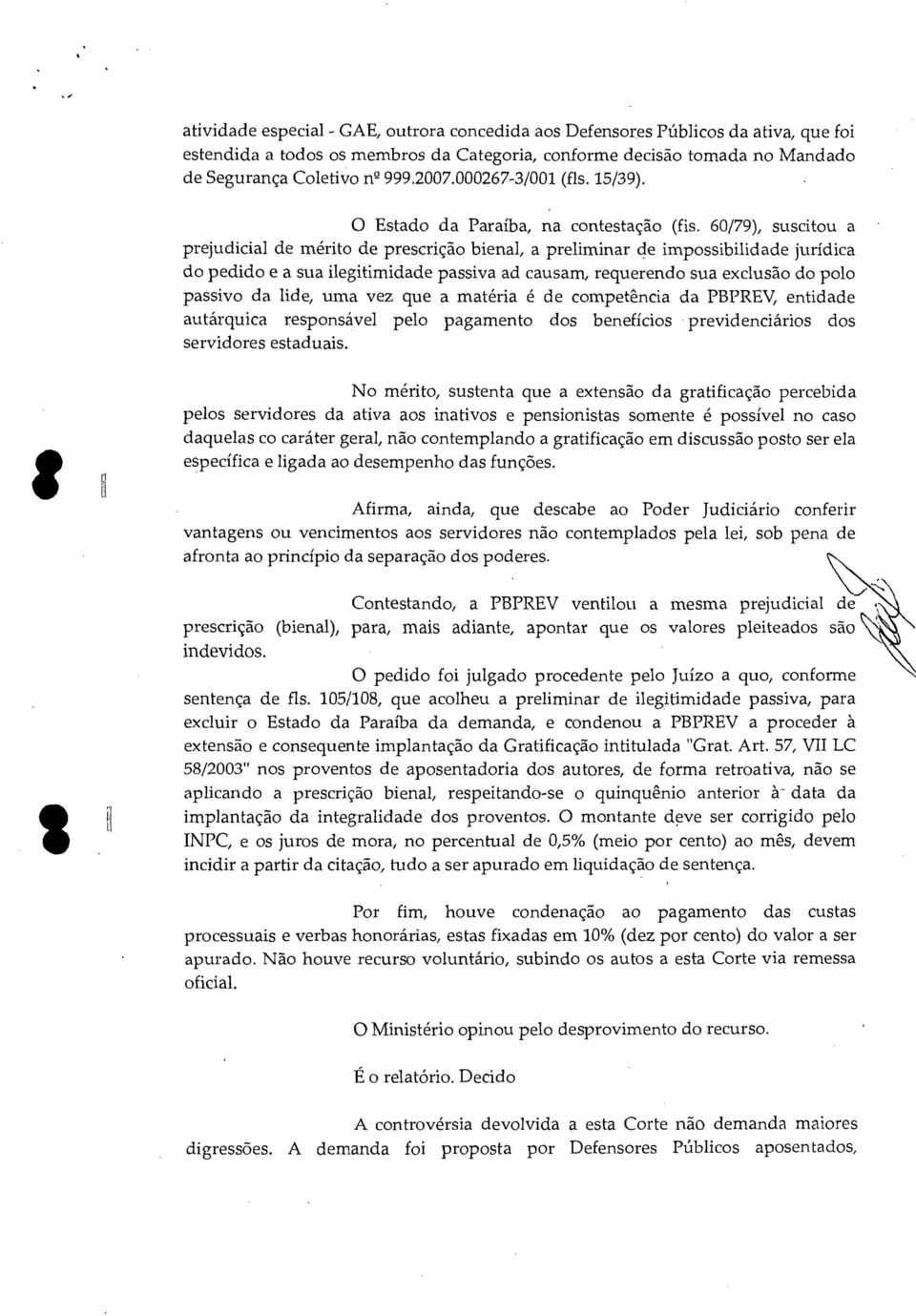 60/79), suscitou a prejudicial de mérito de prescrição bienal, a preliminar de impossibilidade jurídica do pedido e a sua ilegitimidade passiva ad causam, requerendo sua exclusão do polo passivo da