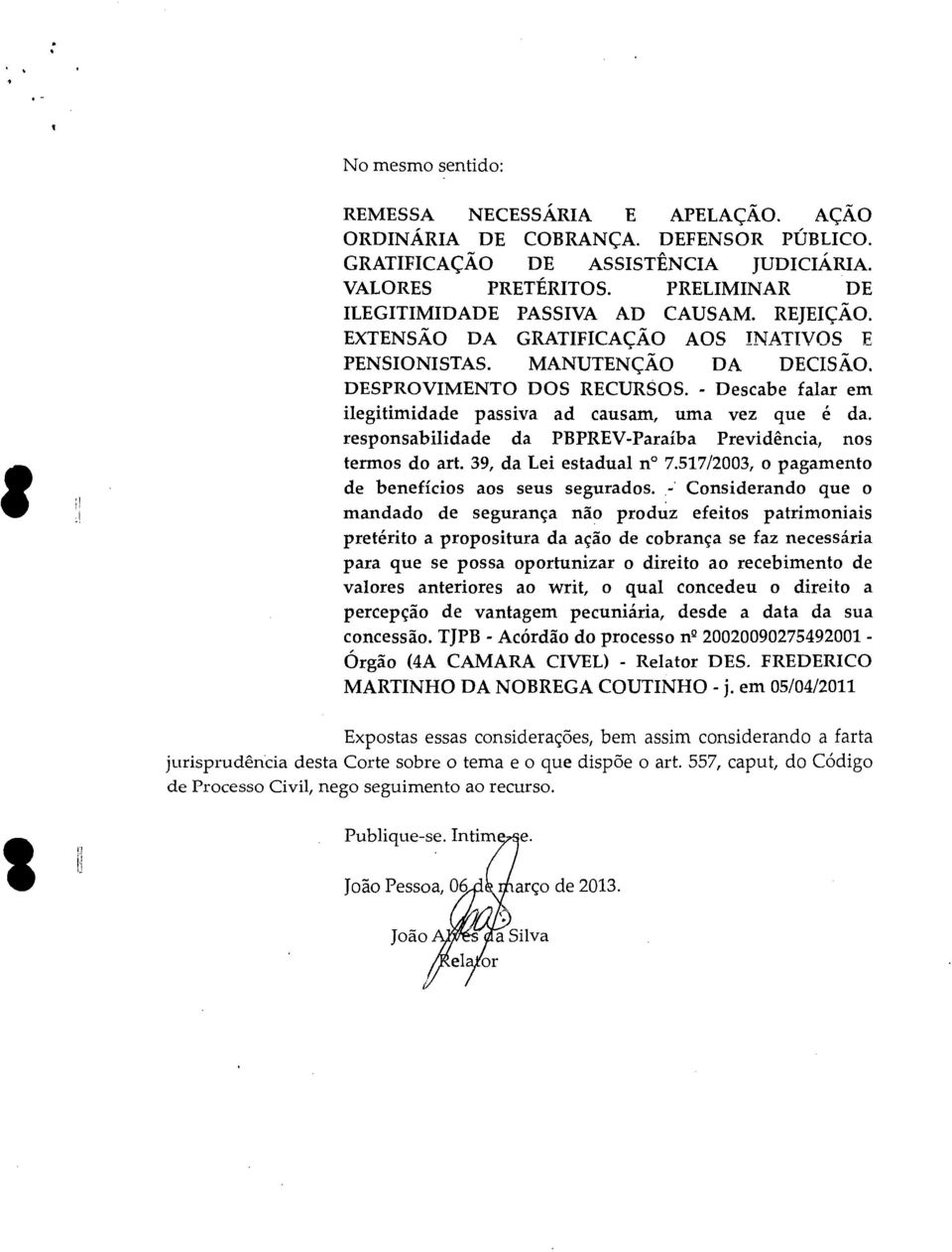 - Descabe falar em ilegitimidade passiva ad causam, uma vez que é da. responsabilidade da PBPREV-Paraíba Previdência, nos termos do art. 39, da Lei estadual n 7.