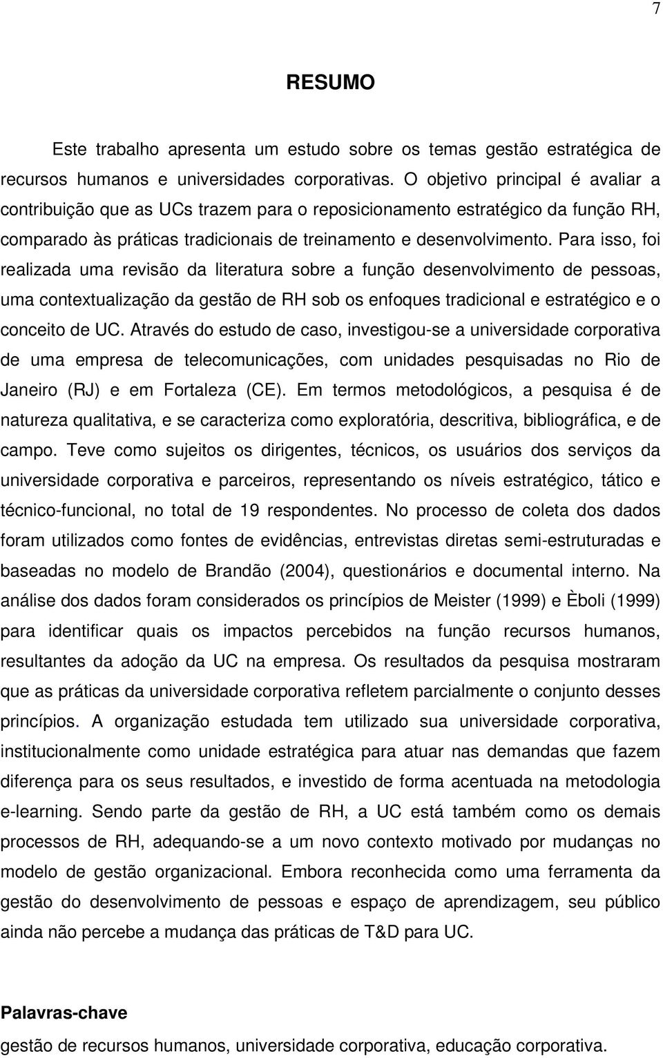 Para isso, foi realizada uma revisão da literatura sobre a função desenvolvimento de pessoas, uma contextualização da gestão de RH sob os enfoques tradicional e estratégico e o conceito de UC.