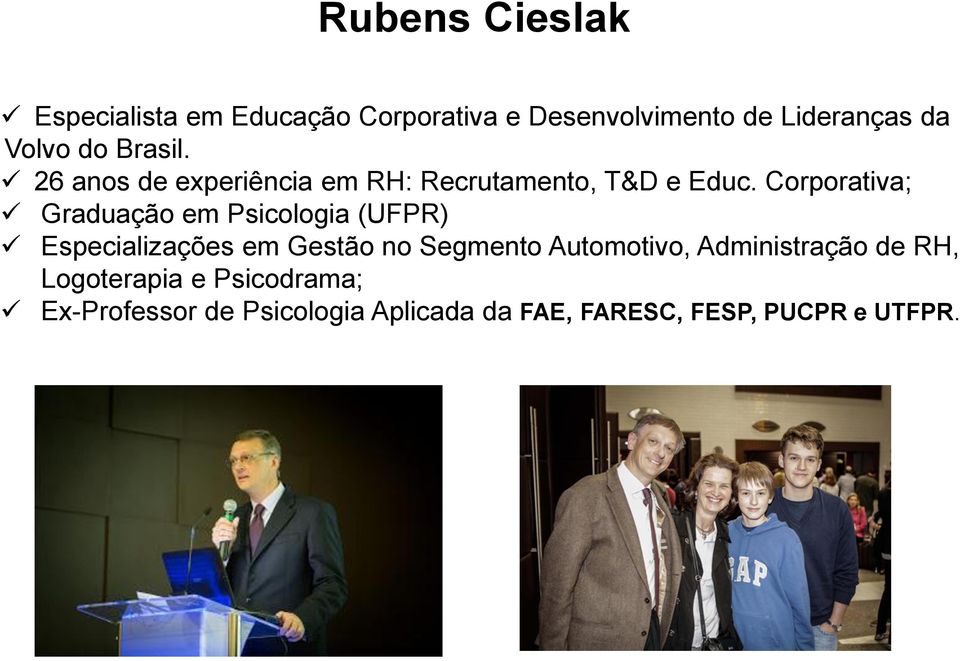 Corporativa; Graduação em Psicologia (UFPR) Especializações em Gestão no Segmento Automotivo,