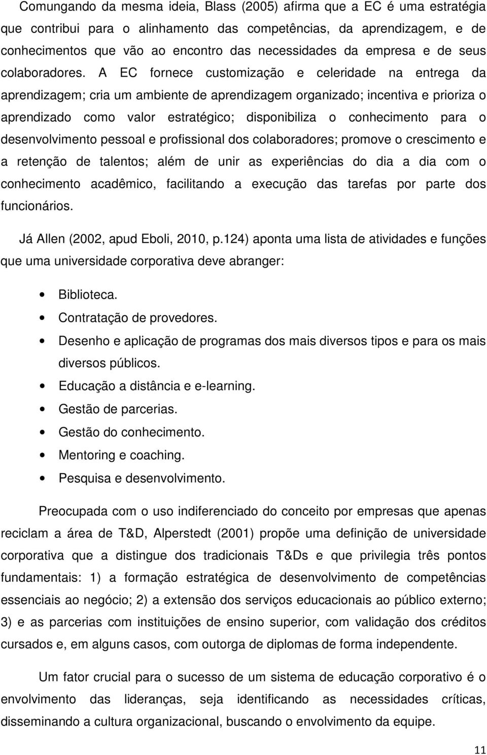 A EC fornece customização e celeridade na entrega da aprendizagem; cria um ambiente de aprendizagem organizado; incentiva e prioriza o aprendizado como valor estratégico; disponibiliza o conhecimento