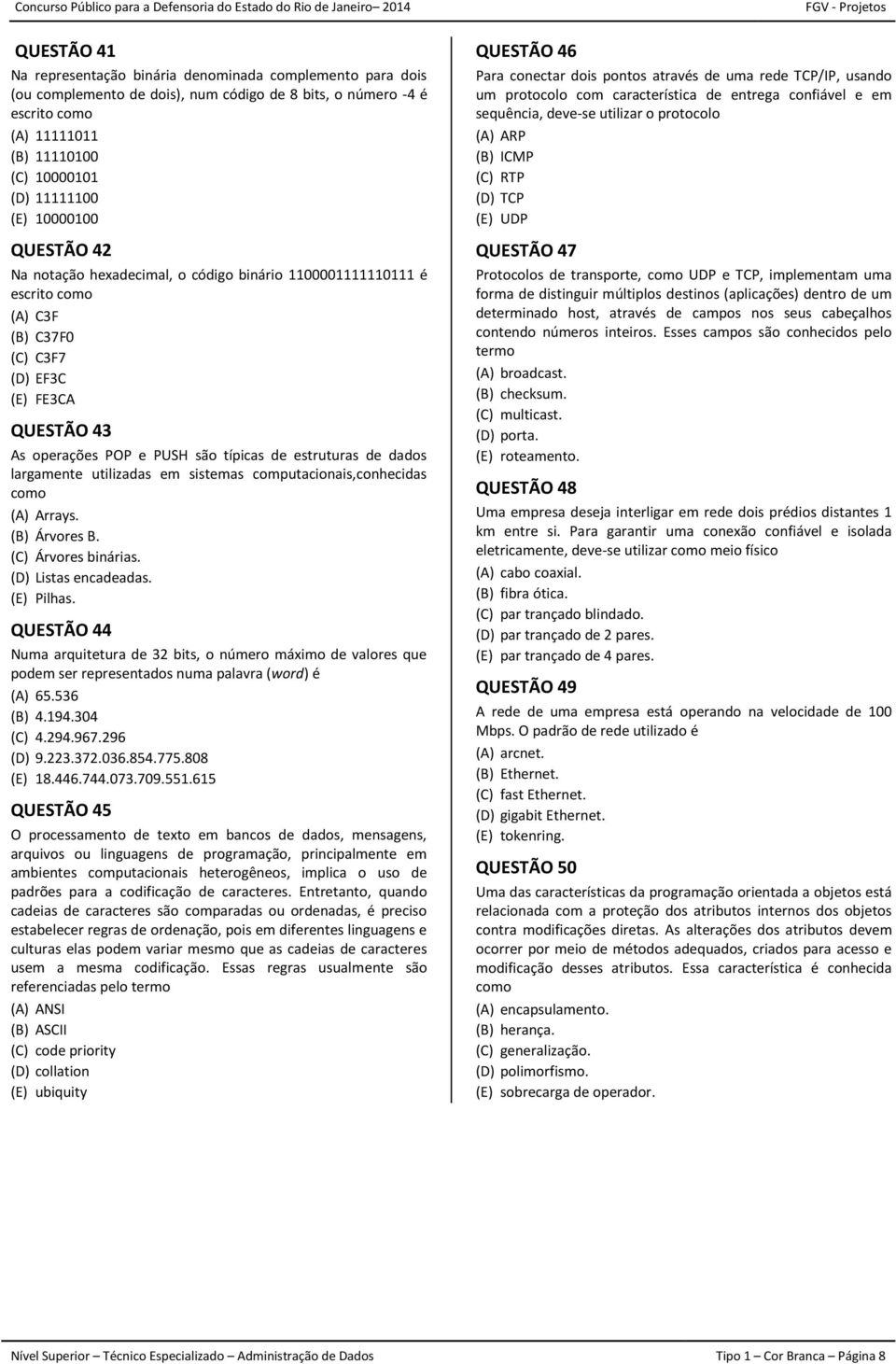 sistemas computacionais,conhecidas como Arrays. Árvores B. Árvores binárias. Listas encadeadas. Pilhas.