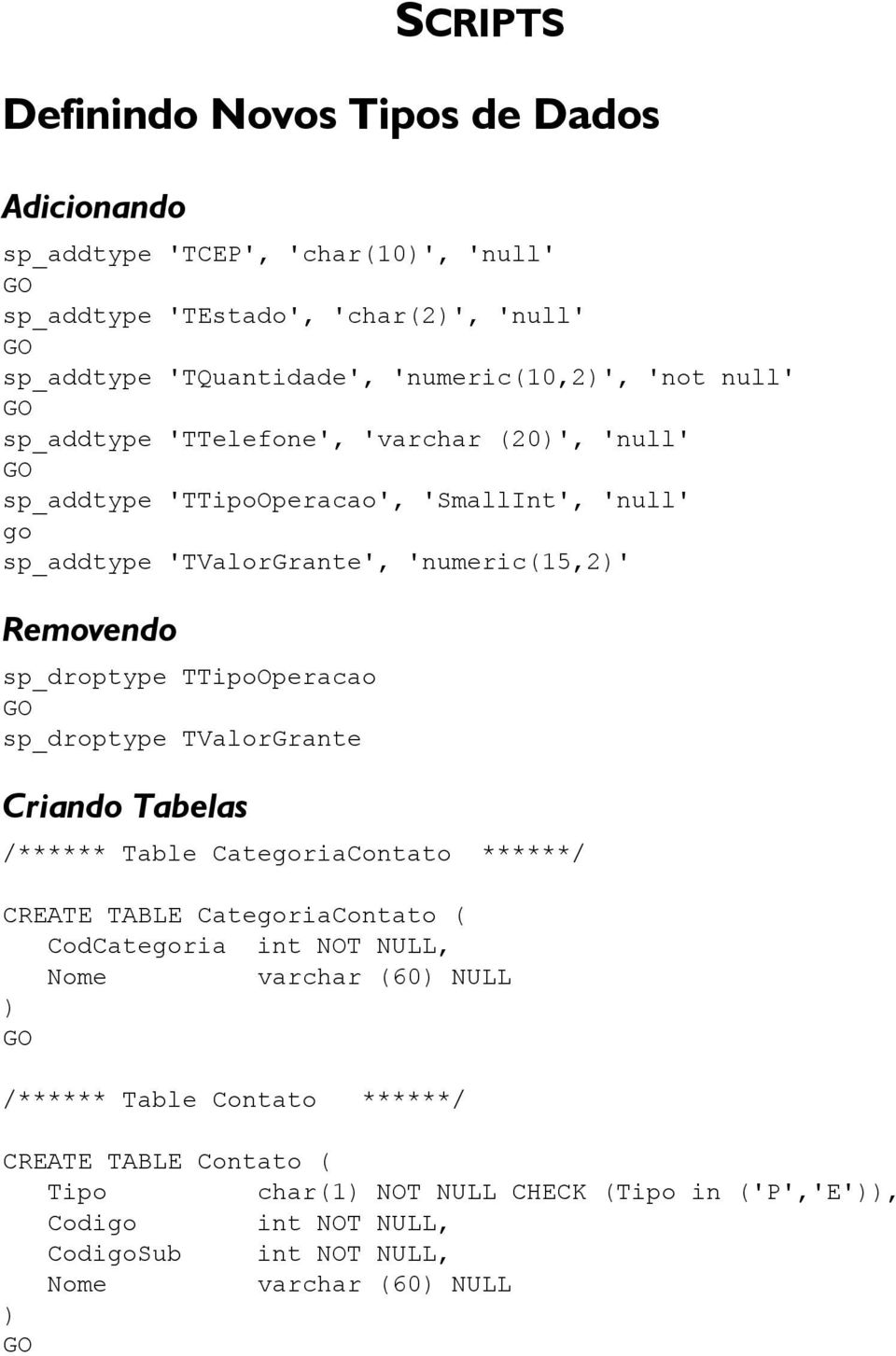 Removendo sp_droptype TTipoOperacao sp_droptype TValorGrante Criando Tabelas /****** Table CateriaContato ******/ CREATE TABLE CateriaContato ( CodCateria int NOT