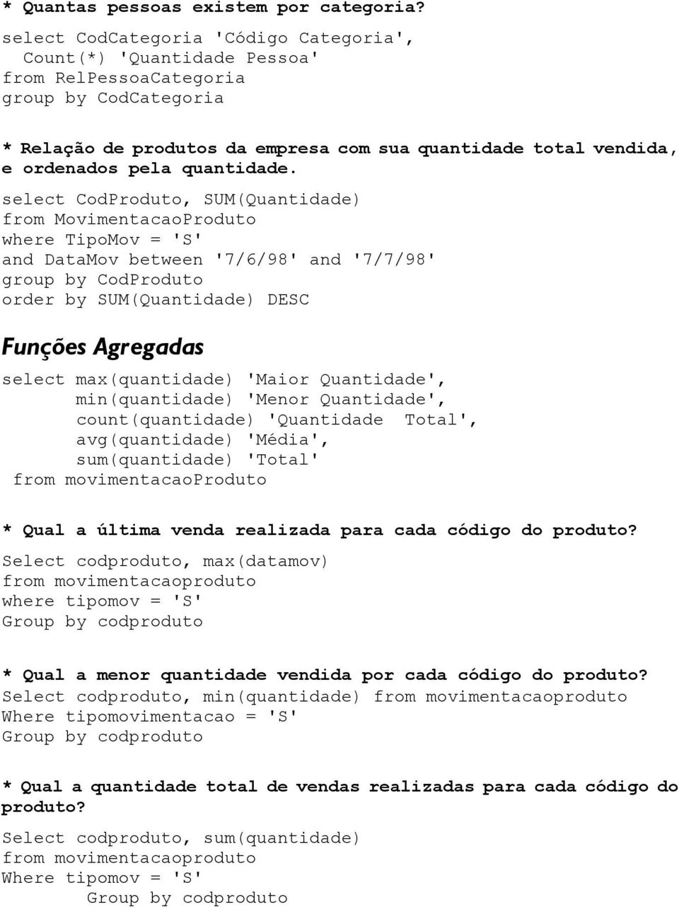 select CodProduto, SUM(Quantidade from MovimentacaoProduto where TipoMov = 'S' and DataMov between '7/6/98' and '7/7/98' group by CodProduto order by SUM(Quantidade DESC Funções Agregadas select