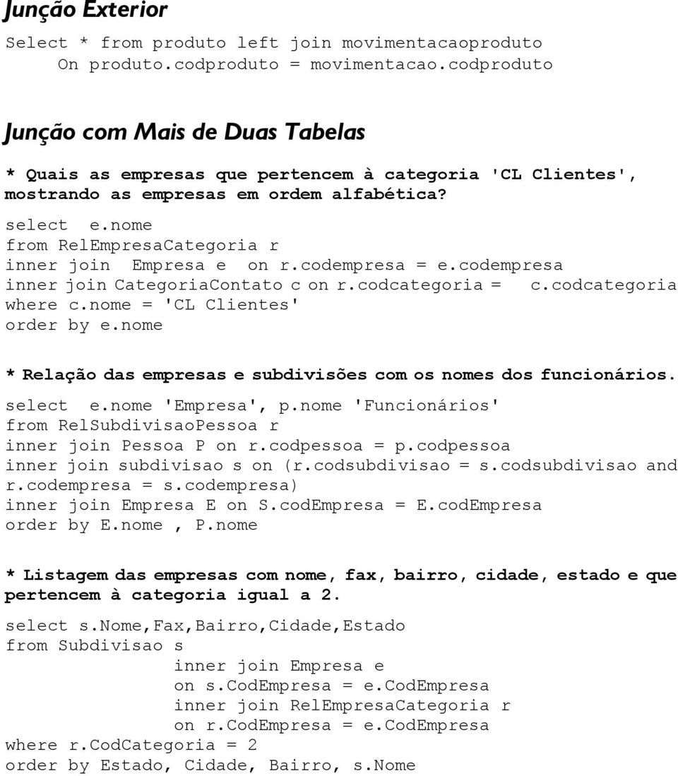 nome from RelEmpresaCateria r inner join Empresa e on r.codempresa = e.codempresa inner join CateriaContato c on r.codcateria = c.codcateria where c.nome = 'CL Clientes' order by e.