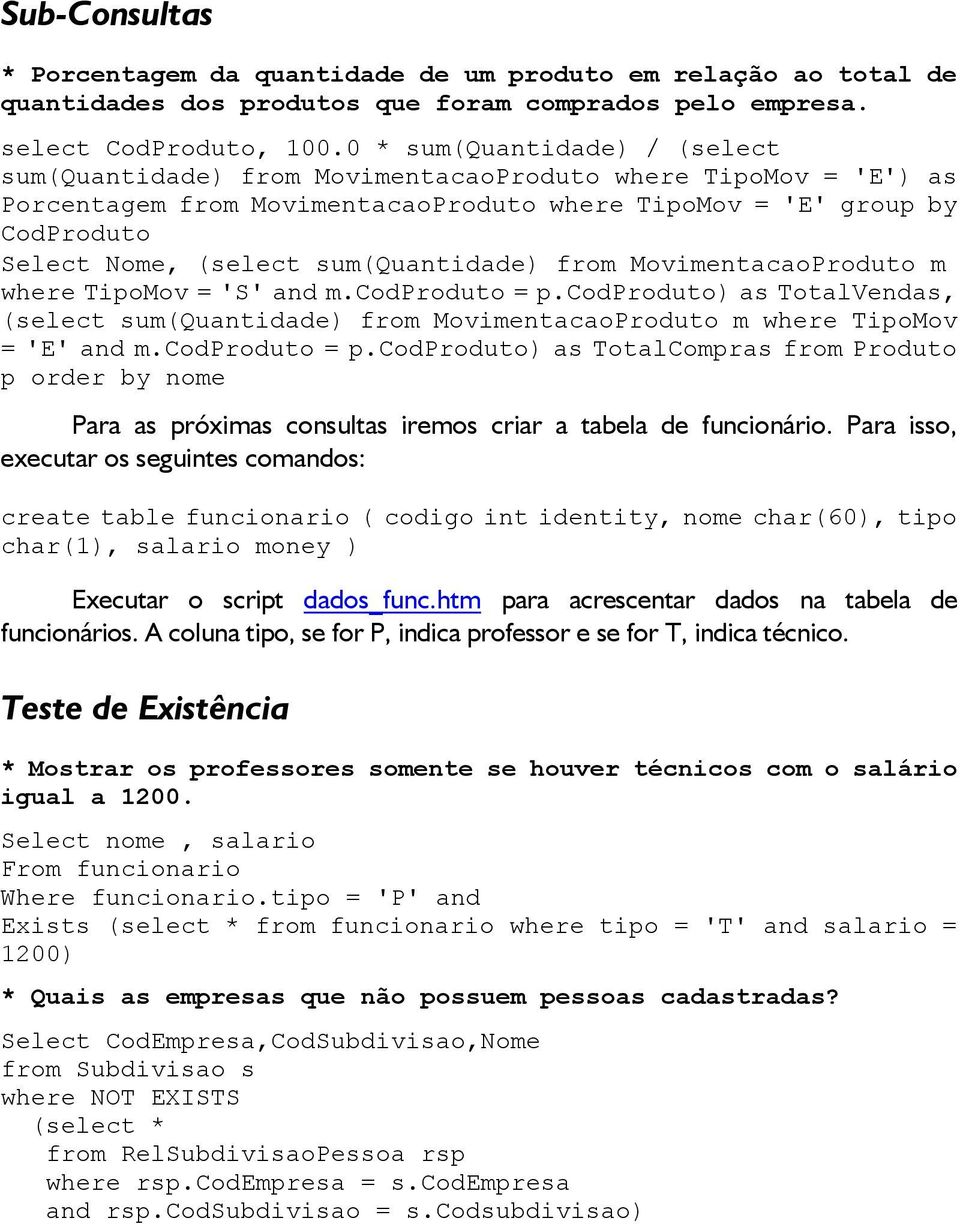 sum(quantidade from MovimentacaoProduto m where TipoMov = 'S' and m.codproduto = p.codproduto as TotalVendas, (select sum(quantidade from MovimentacaoProduto m where TipoMov = 'E' and m.