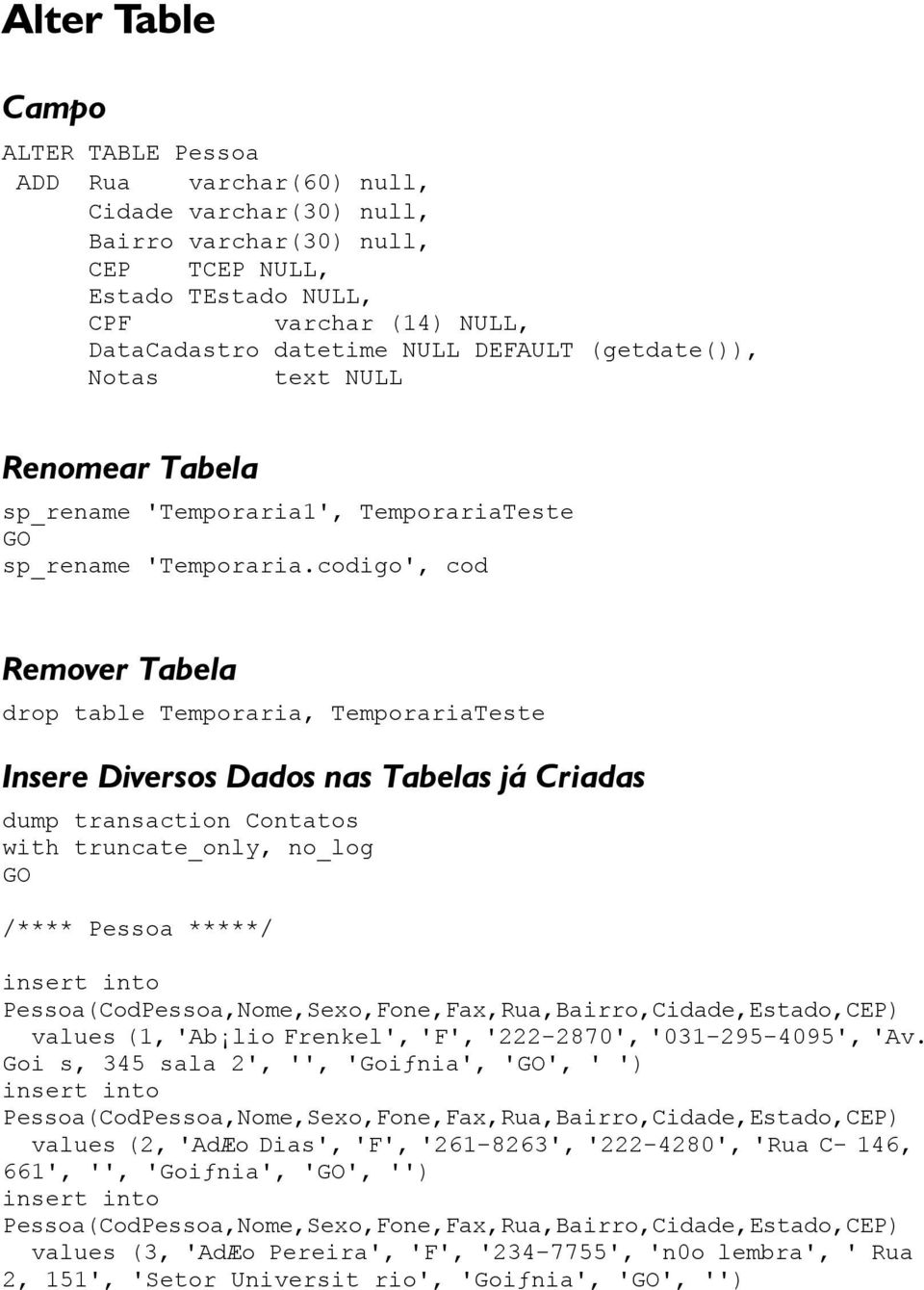 codi', cod Remover Tabela drop table Temporaria, TemporariaTeste Insere Diversos Dados nas Tabelas já Criadas dump transaction Contatos with truncate_only, no_log /**** Pessoa *****/ values (1, 'Ab