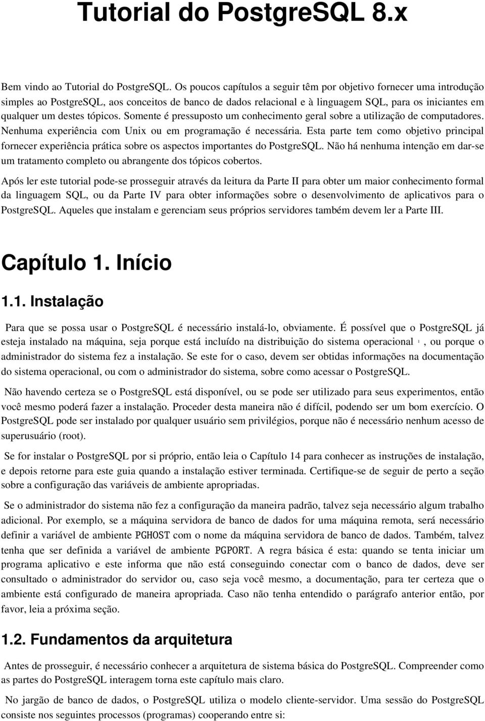 tópicos. Somente é pressuposto um conhecimento geral sobre a utilização de computadores. Nenhuma experiência com Unix ou em programação é necessária.