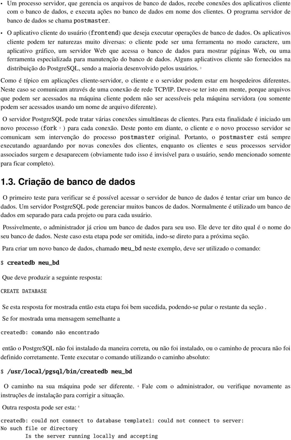 Os aplicativos cliente podem ter naturezas muito diversas: o cliente pode ser uma ferramenta no modo caractere, um aplicativo gráfico, um servidor Web que acessa o banco de dados para mostrar páginas