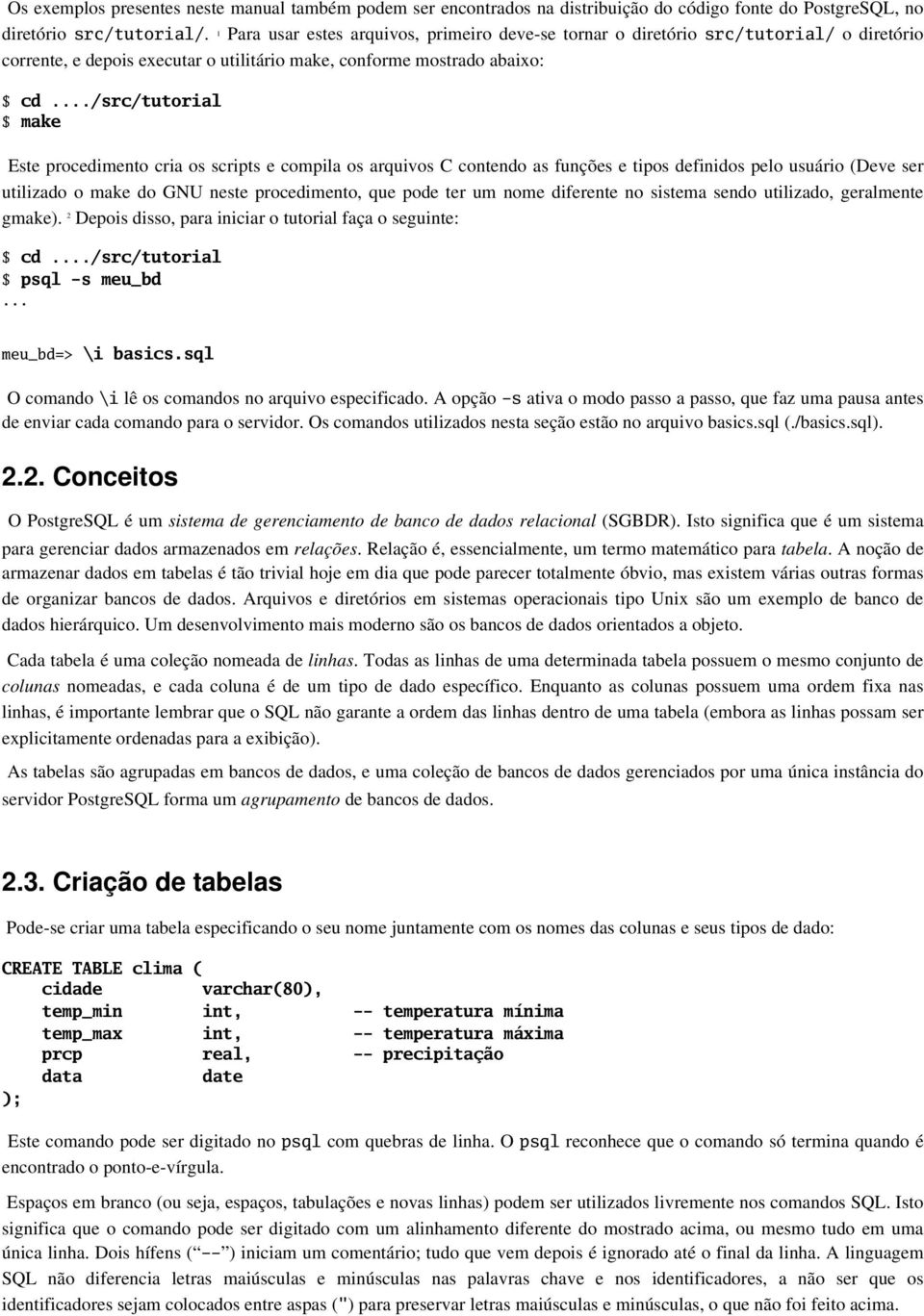 ../src/tutorial $ make Este procedimento cria os scripts e compila os arquivos C contendo as funções e tipos definidos pelo usuário (Deve ser utilizado o make do GNU neste procedimento, que pode ter