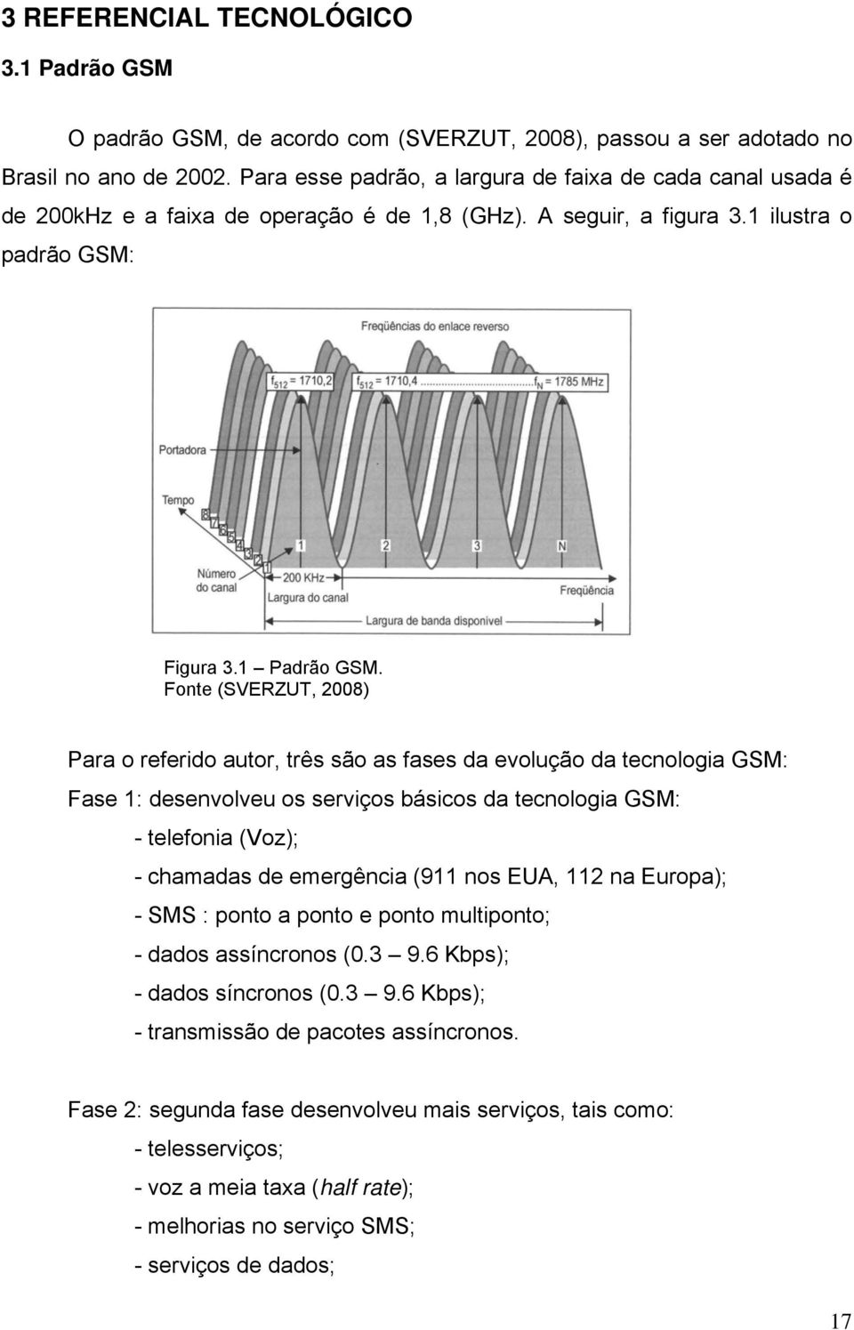 Fonte (SVERZUT, 2008) Para o referido autor, três são as fases da evolução da tecnologia GSM: Fase 1: desenvolveu os serviços básicos da tecnologia GSM: - telefonia (Voz); - chamadas de emergência