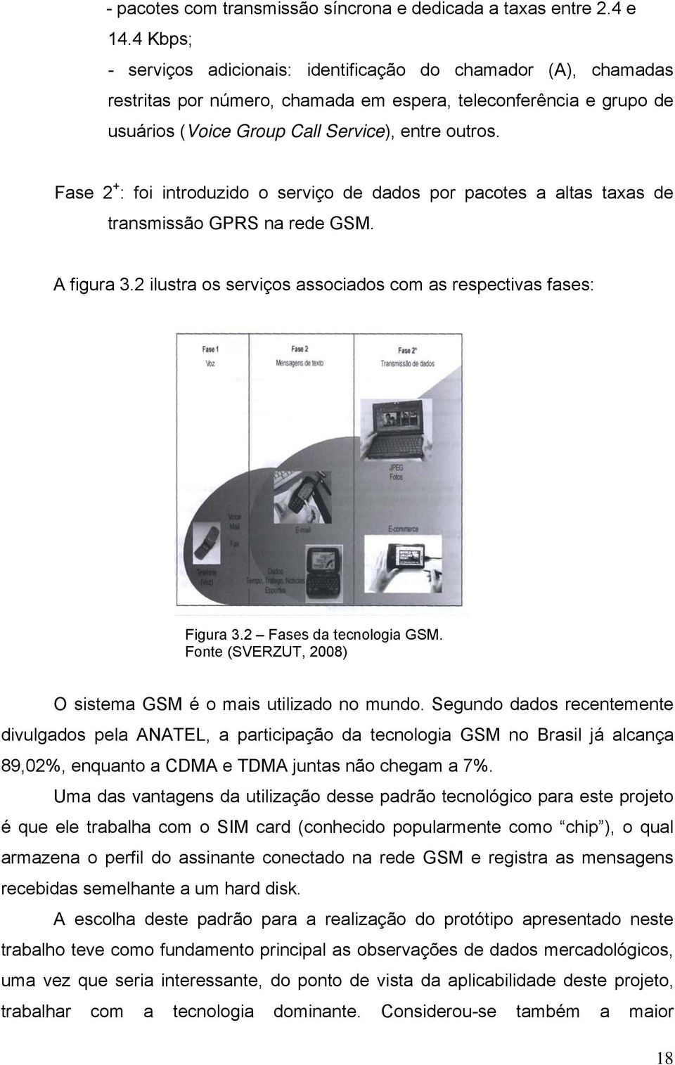 Fase 2 + : foi introduzido o serviço de dados por pacotes a altas taxas de transmissão GPRS na rede GSM. A figura 3.2 ilustra os serviços associados com as respectivas fases: Figura 3.